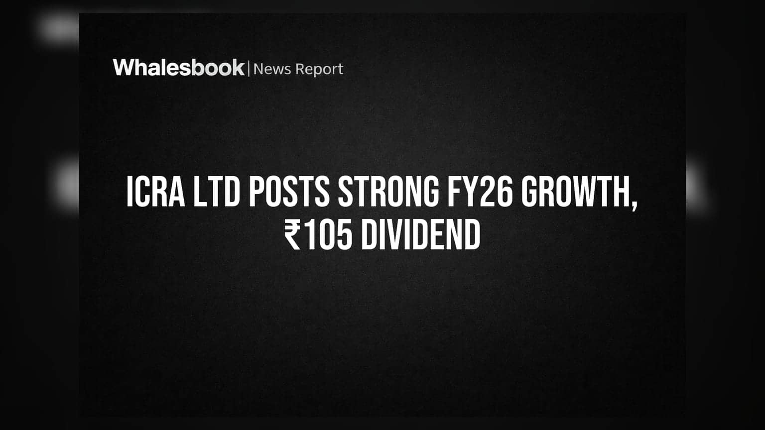 ICRA Ltd Reports 20.4% Revenue Growth for FY2026, Recommends ₹105 Dividend