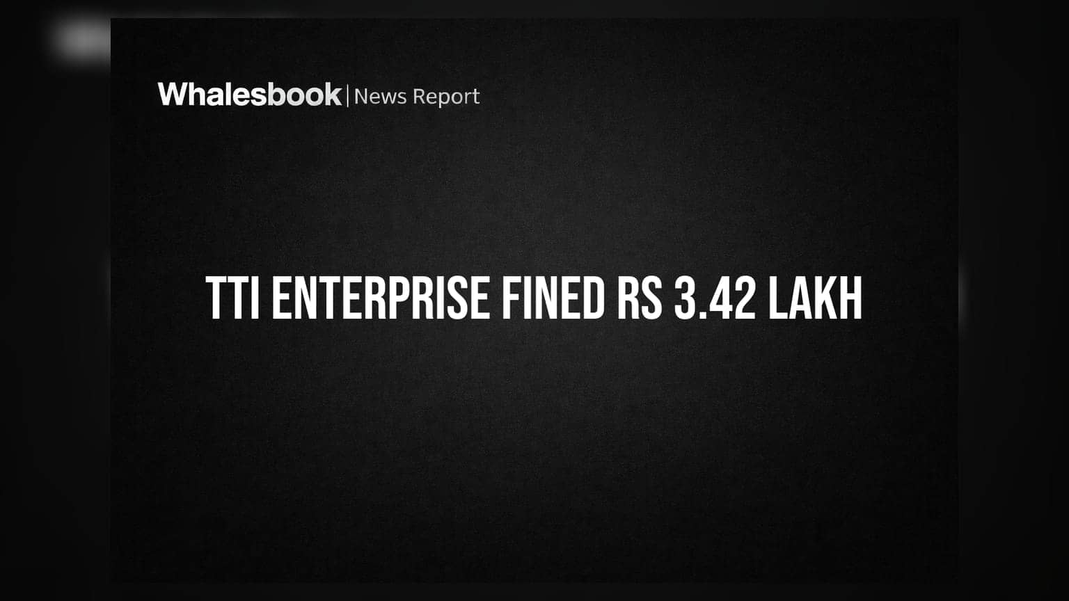 TTI Enterprise Fined Rs 3.42 Lakh for Compliance Lapses, Lost Records