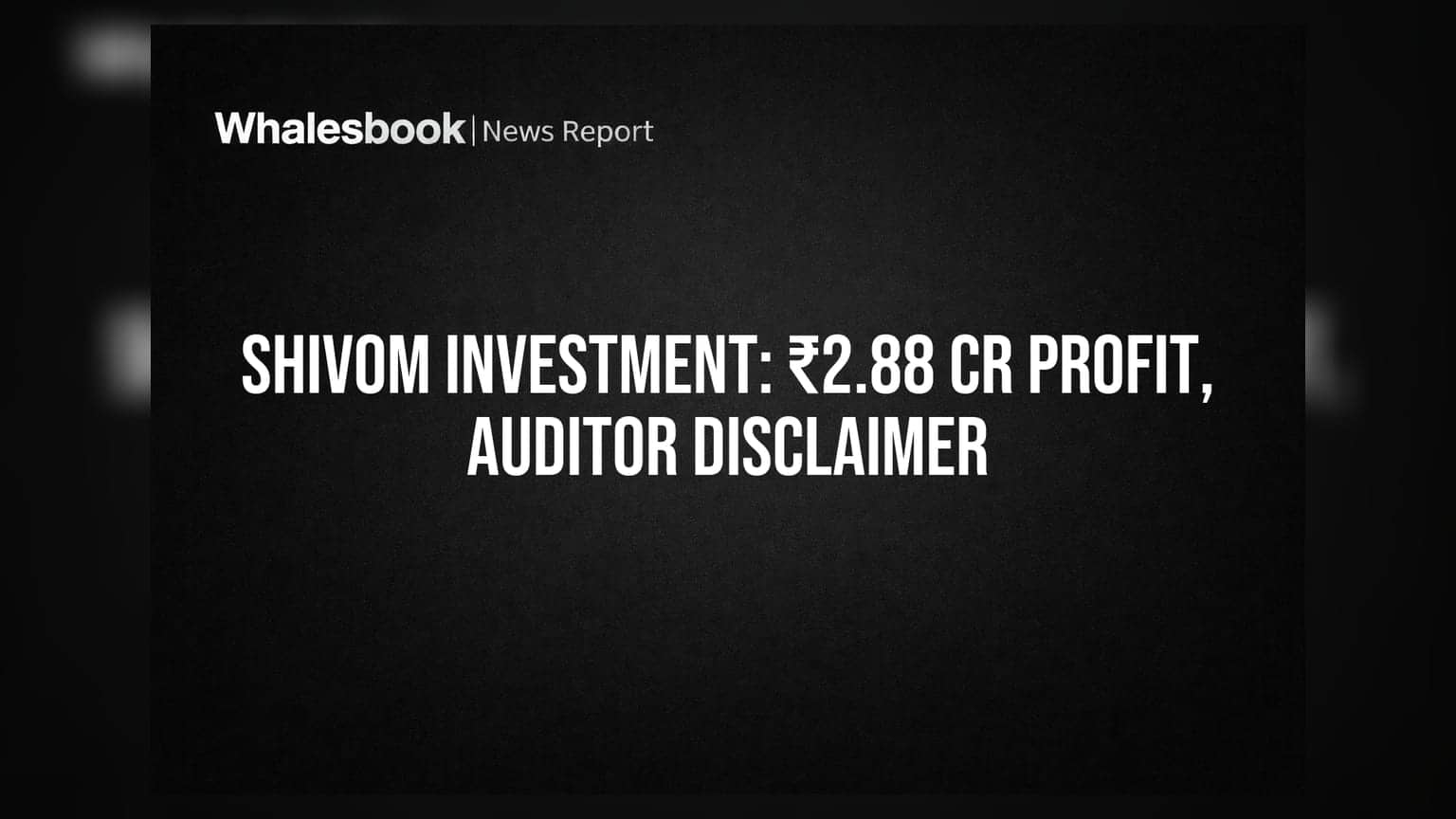 Shivom Investment Reports ₹2.88 Cr Profit; Auditor Issues Disclaimer of Opinion