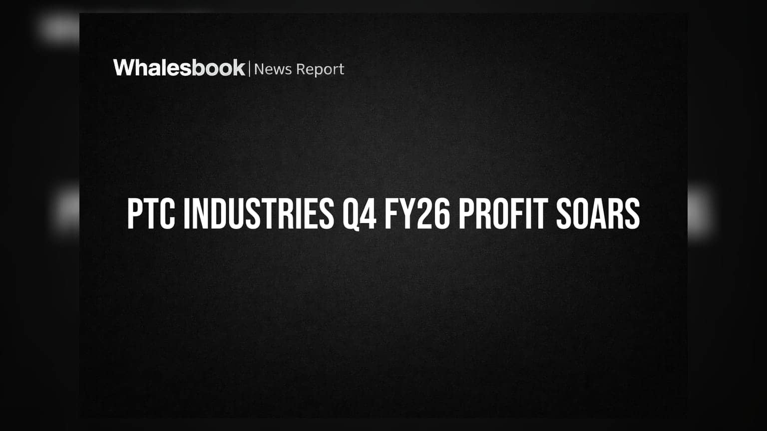PTC Industries Reports Strong Q4 FY26 Results with Revenue at ₹225.47 Cr, Profit at ₹59.91 Cr