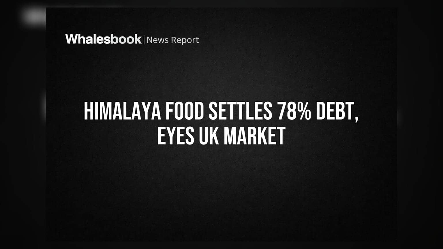 Himalaya Food International Ltd pays 78% of OTS debt, expands UK exports