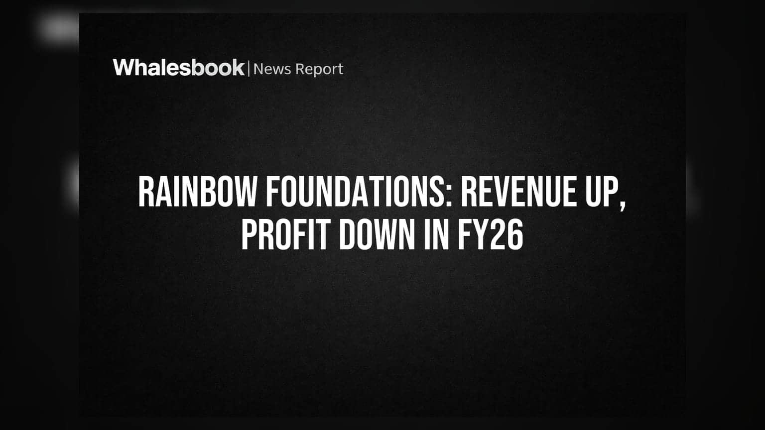 Rainbow Foundations Posts 6.8% Revenue Growth, Profit Declines 11.17% in FY26