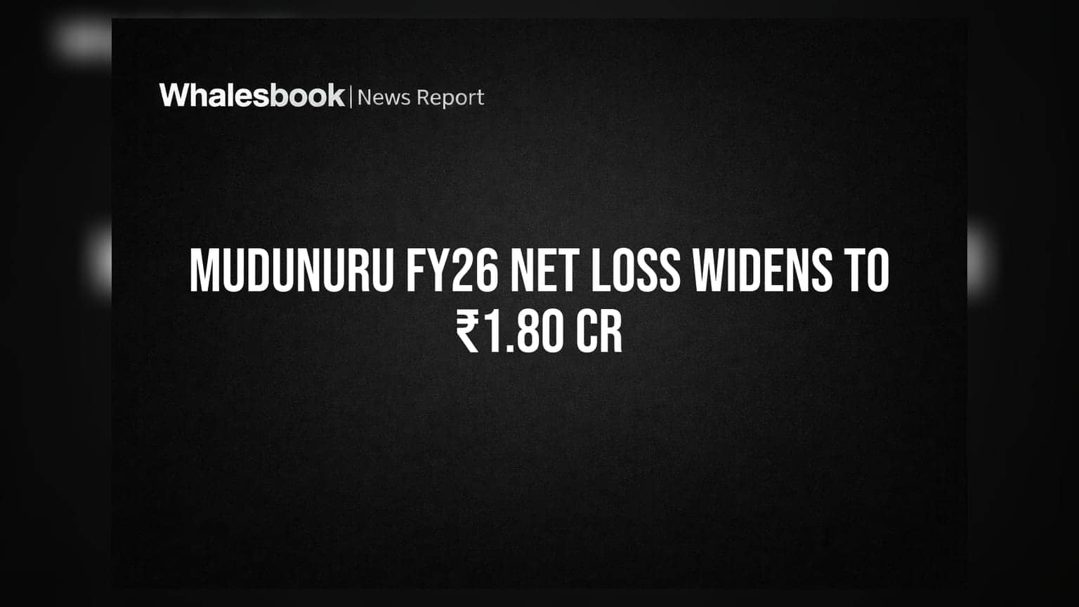 Mudunuru Ltd Posts Wider Net Loss of ₹1.80 Crore for FY26