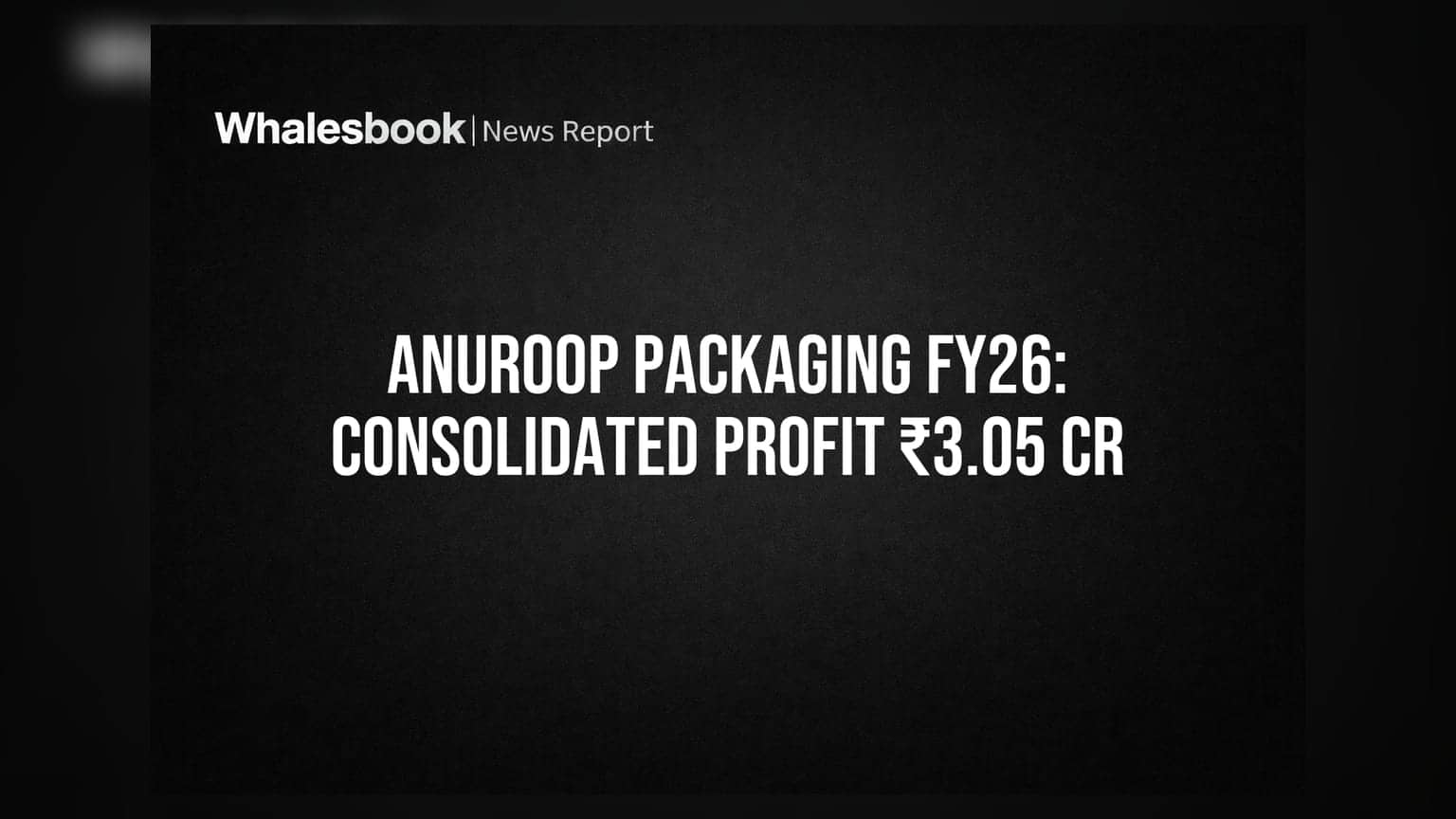 Anuroop Packaging Posts ₹3.05 Cr Consolidated Profit in FY26; Standalone Sees Q4 Loss