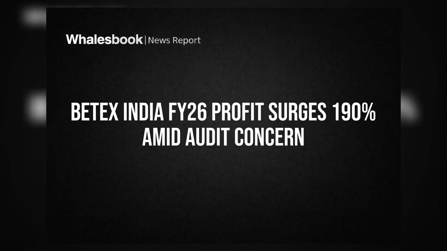 Betex India FY26 निकाल: प्रॉफिटमध्ये **190%** वाढ, पण ऑडिट रिपोर्टमध्ये 'क्वालिफाईड ओपिनियन'ची चिंता