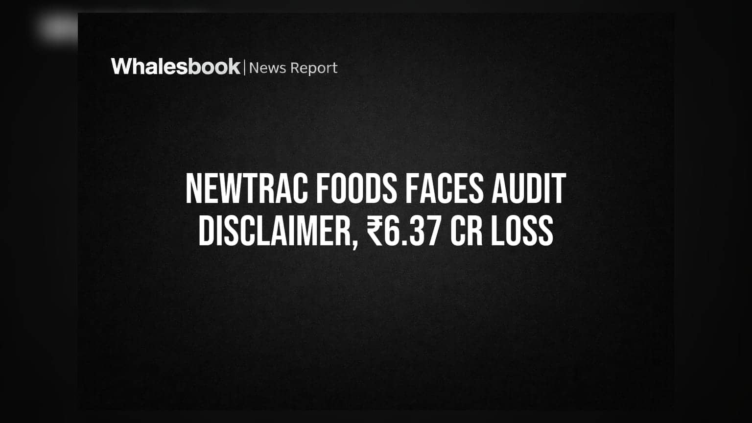 Newtrac Foods Q1 2026 Net Loss ₹6.37 Cr; Auditor Issues Disclaimer of Opinion