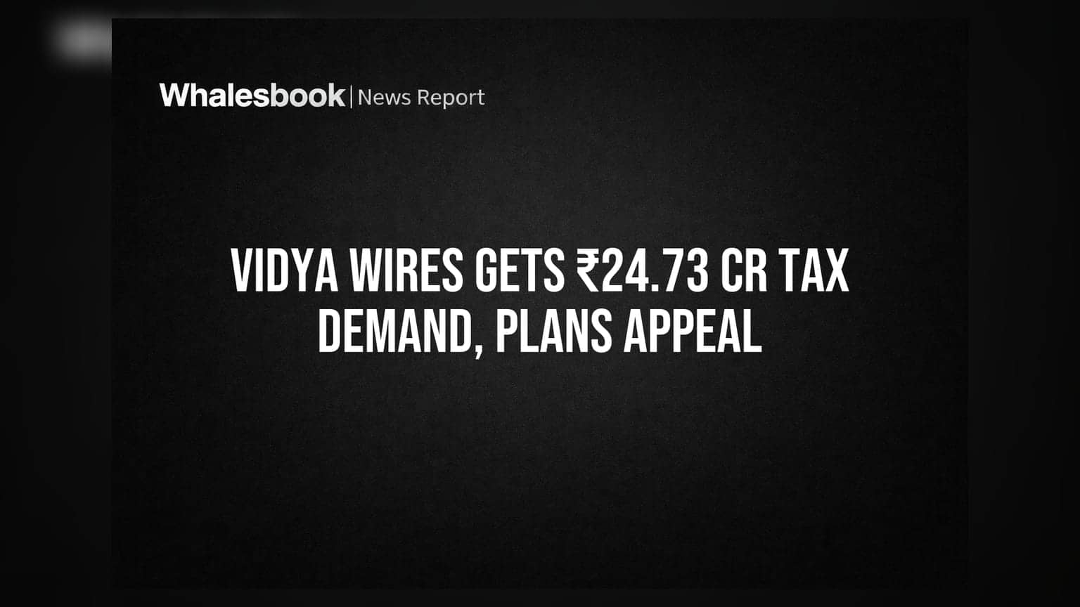 Vidya Wires Ltd Receives ₹24.73 Crore Income Tax Demand; Plans Appeal