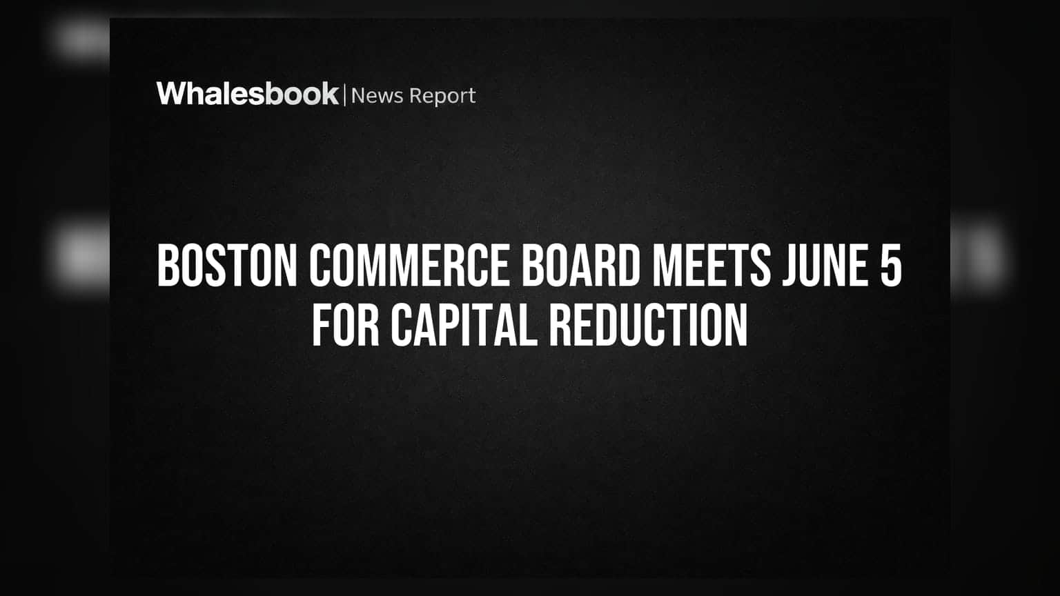 Boston Commerce Ltd Board to Consider Share Capital Reduction on June 5