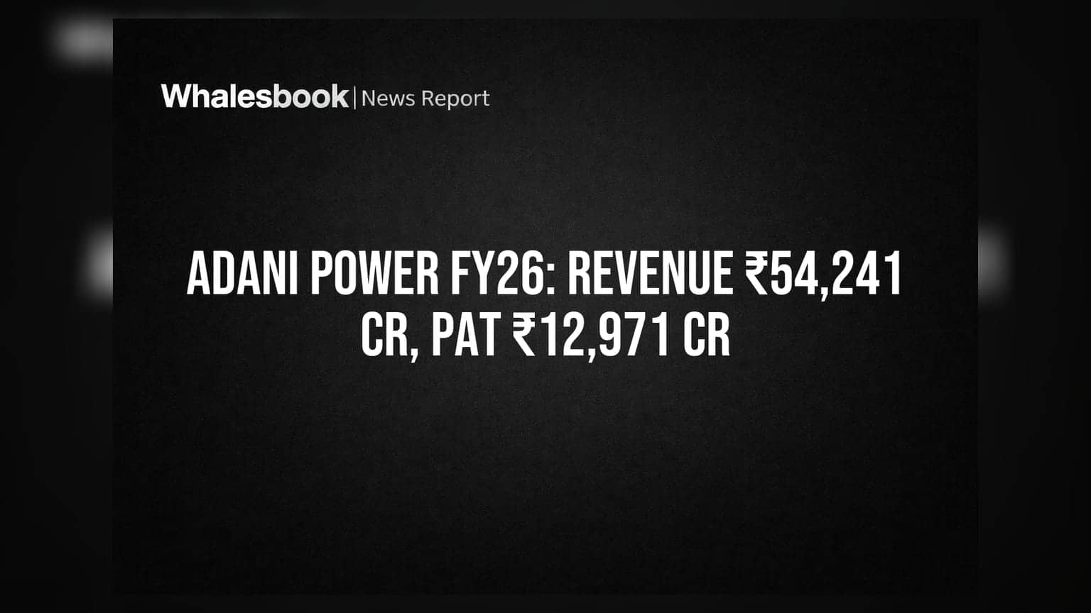 Adani Power FY26 Revenue ₹54,241 Cr; PAT ₹12,971 Cr; Capacity Targets 42,050 MW