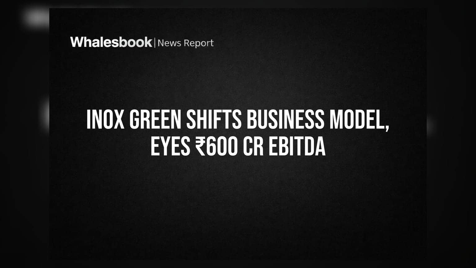 Inox Green Energy Pivots to Equipment Supply, Guides FY27 EBITDA Over ₹600 Cr