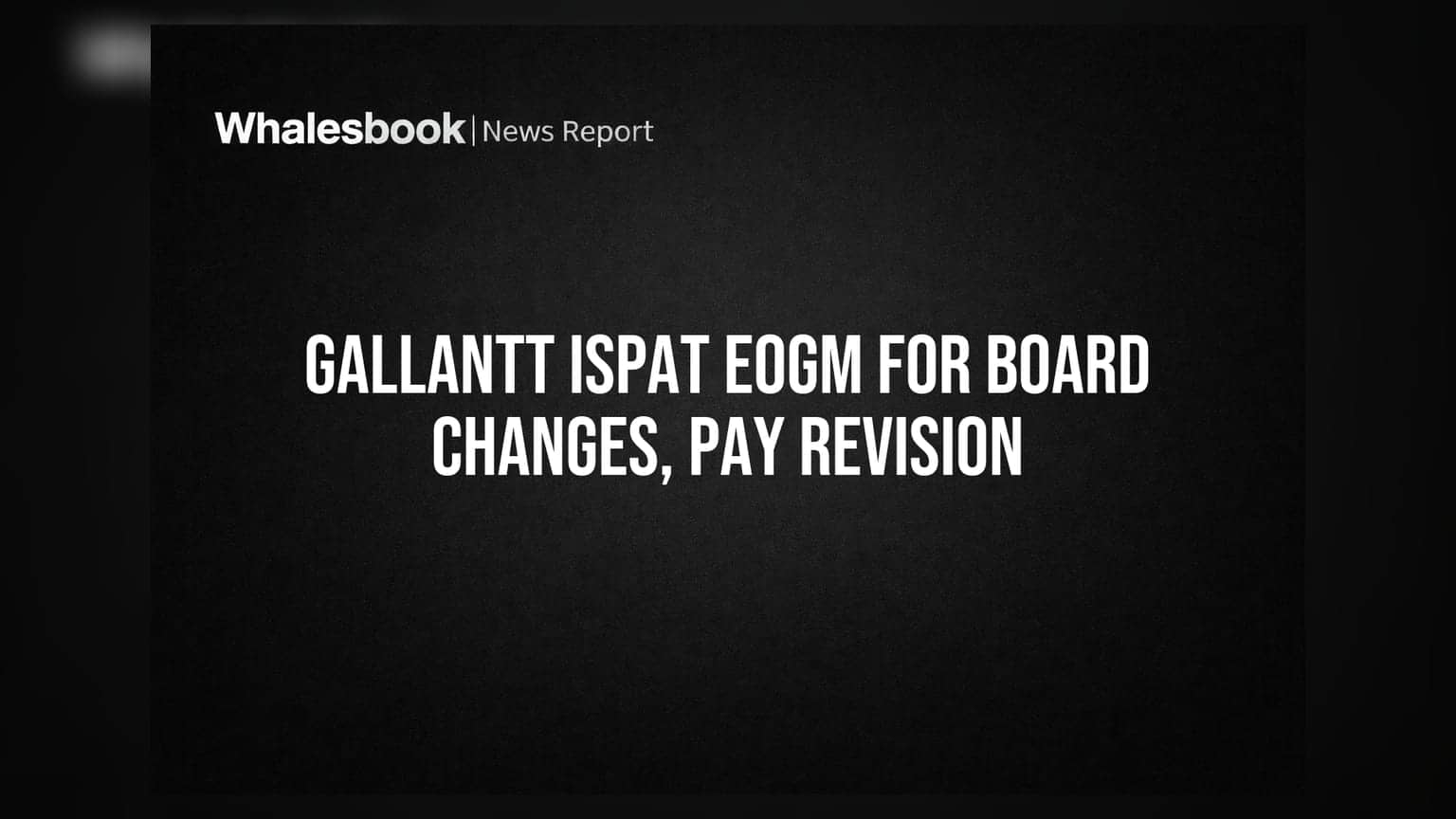 Gallantt Ispat to Hold EOGM on June 25, 2026, for Board Restructuring and Pay Hikes