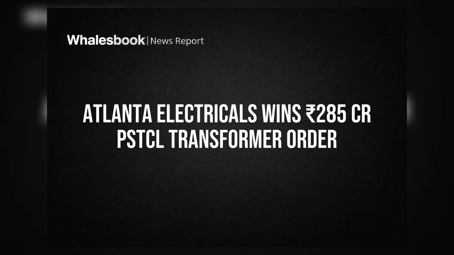 Atlanta Electricals Ltd: PSTCL कडून ₹285 कोटींचा मोठा ऑर्डर, कंपनीच्या शेअरमध्ये तेजीची शक्यता!