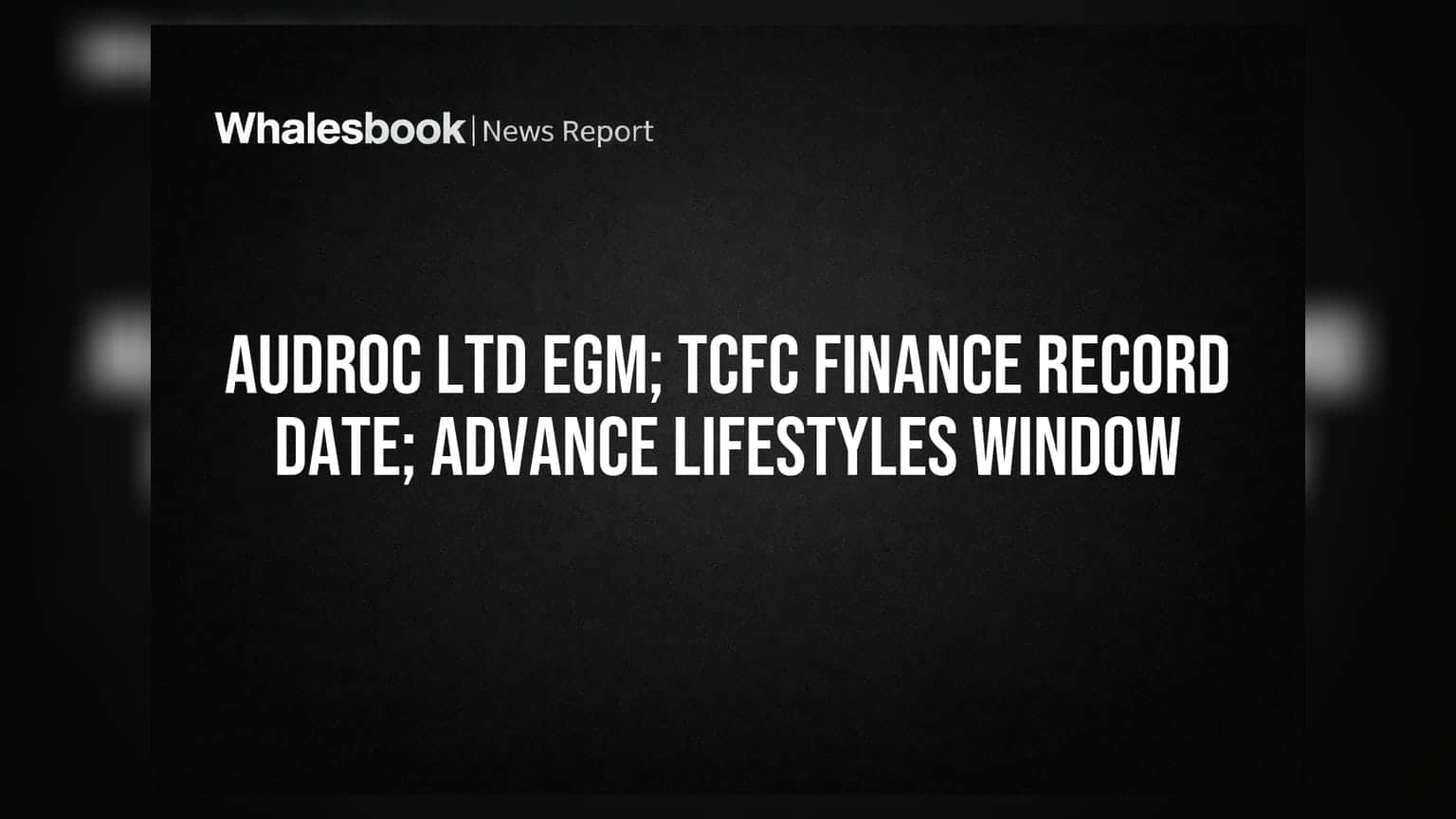Audroc, TCFC Finance, Advance Lifestyles: முக்கிய அறிவிப்புகள் வெளியீடு!