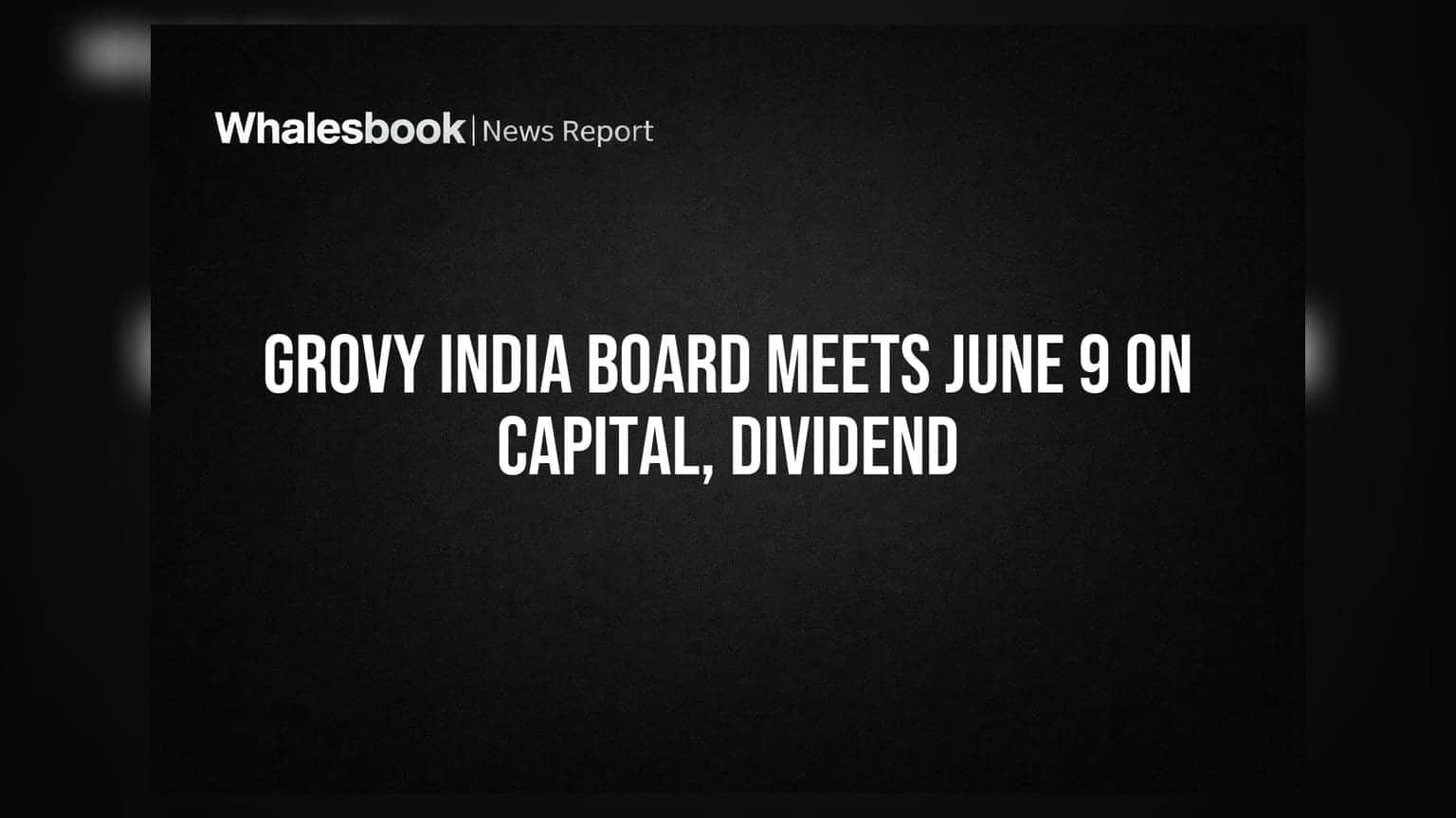 Grovy India Ltd Board Meeting June 9 to Decide Capital Raise, Dividend