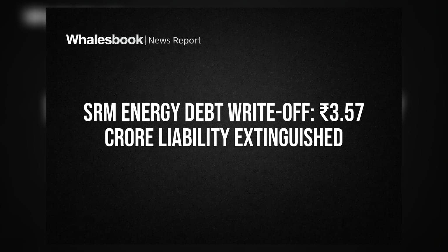 SRM Energy Debt Reduced by ₹3.57 Crore as Creditor Writes Off Loan