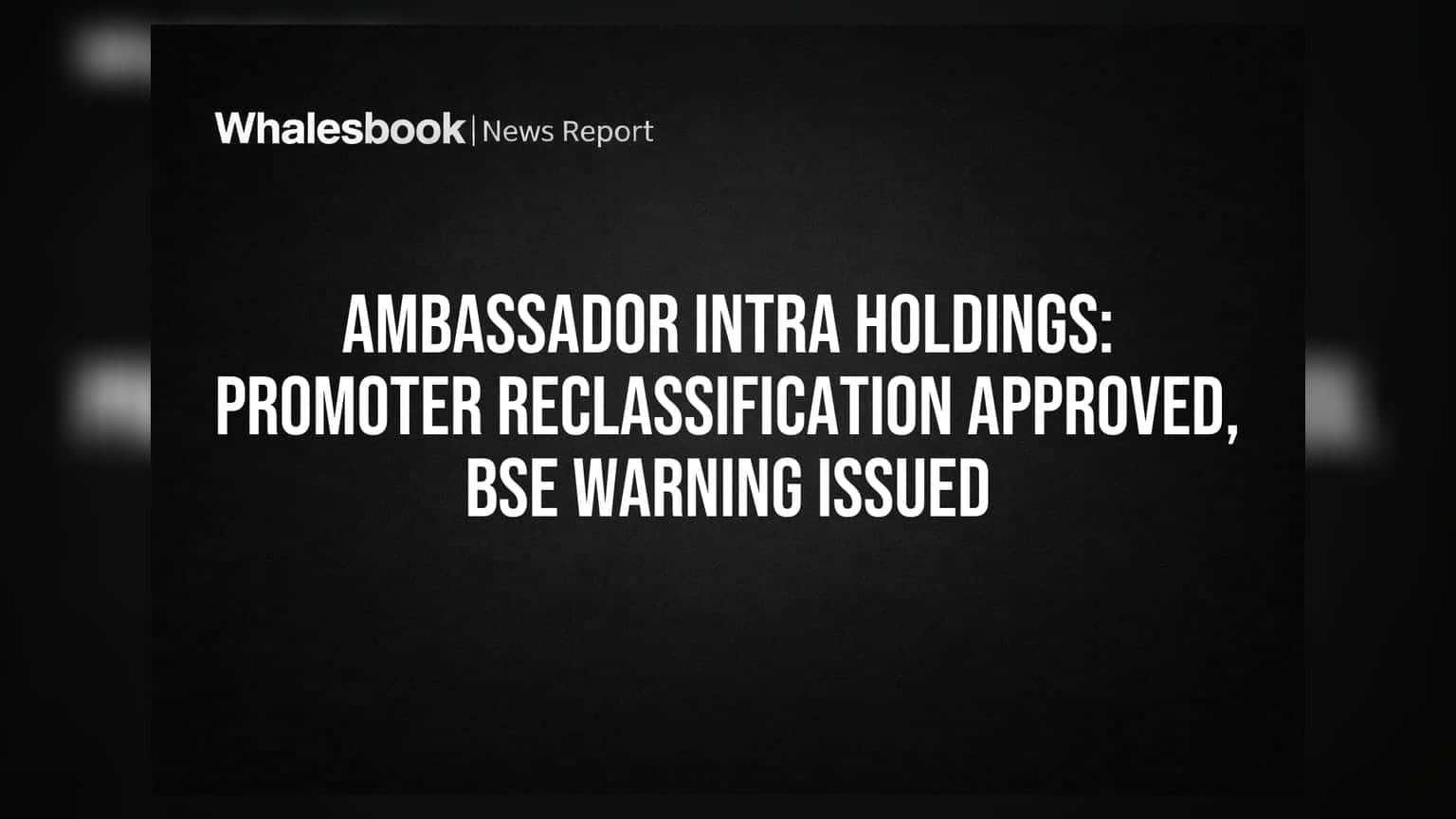 Ambassador Intra Holdings: ப்ரோமோட்டர் மாற்றம் அங்கீகாரம், ஆனால் தாமதமான தகவலால் BSE எச்சரிக்கை!