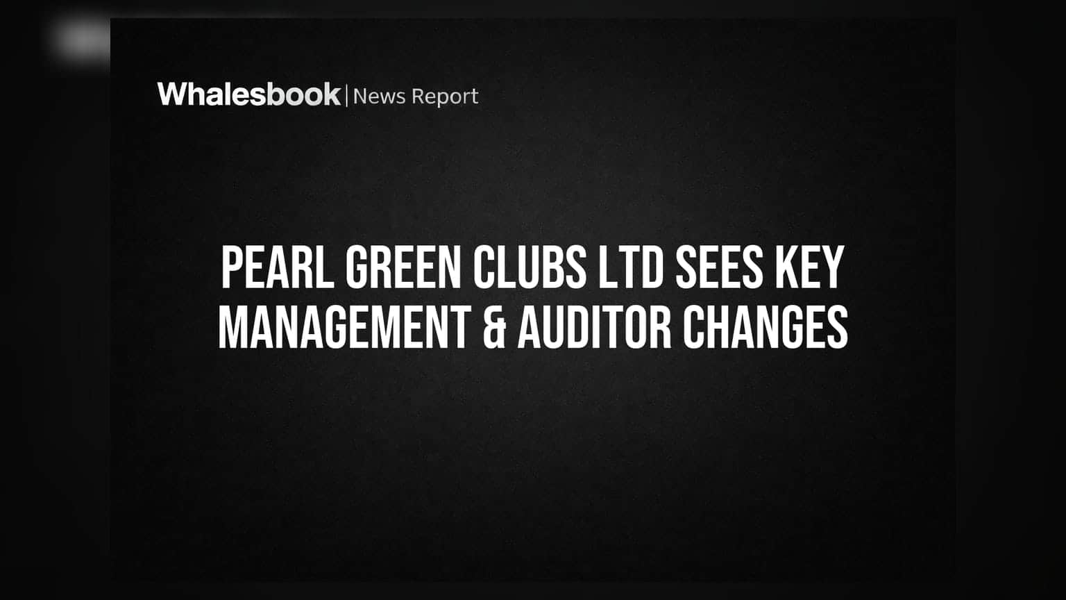 Pearl Green Clubs and Resorts Ltd Appoints New Auditors and Directors Amidst Key Departures