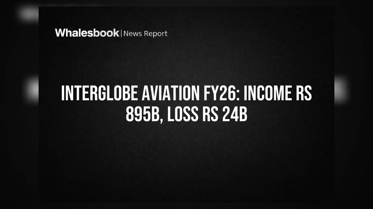 InterGlobe Aviation FY26 Income Rs 895B, Net Loss Rs 24B; New CEO from Aug