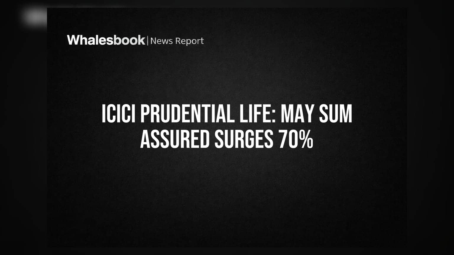ICICI Prudential Life Insurance Reports Strong May Growth, NB Sum Assured Up 70%