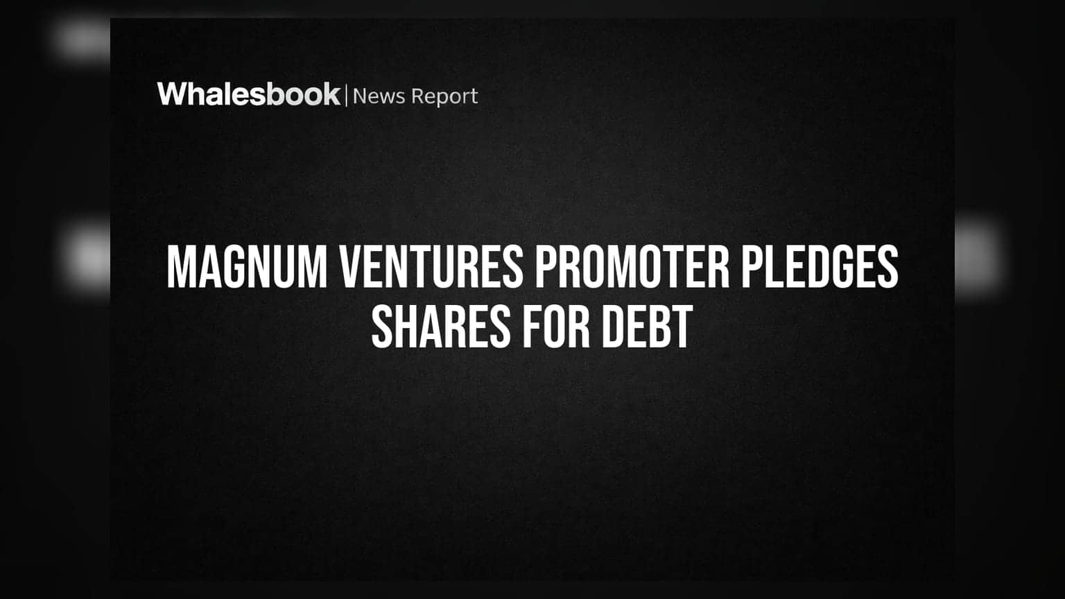 Magnum Ventures Promoter Pledges 12.17% Shares for 18% NCDs