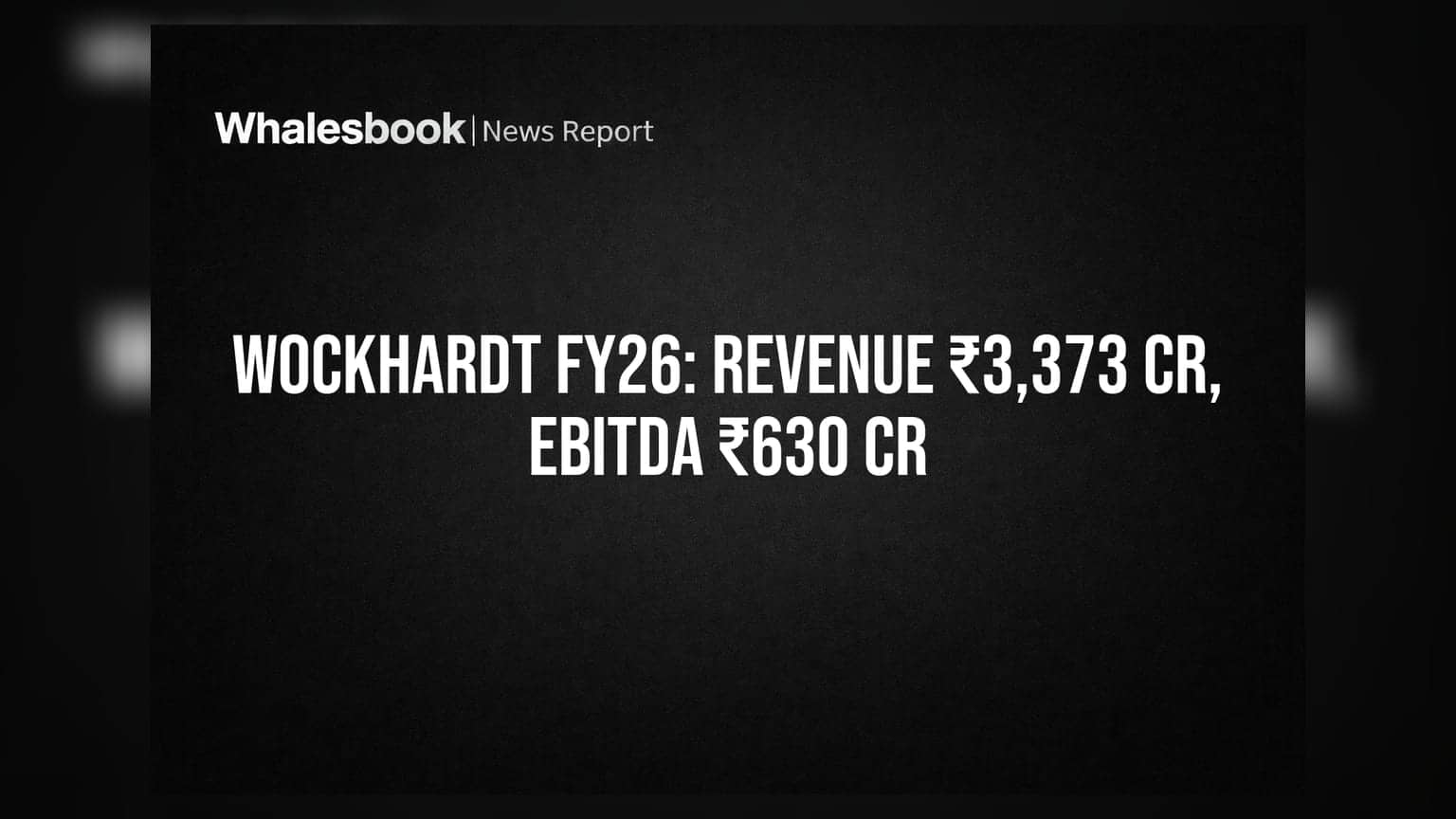 Wockhardt Reports Strong FY26 Revenue of ₹3,373 Cr, EBITDA Jumps 51%