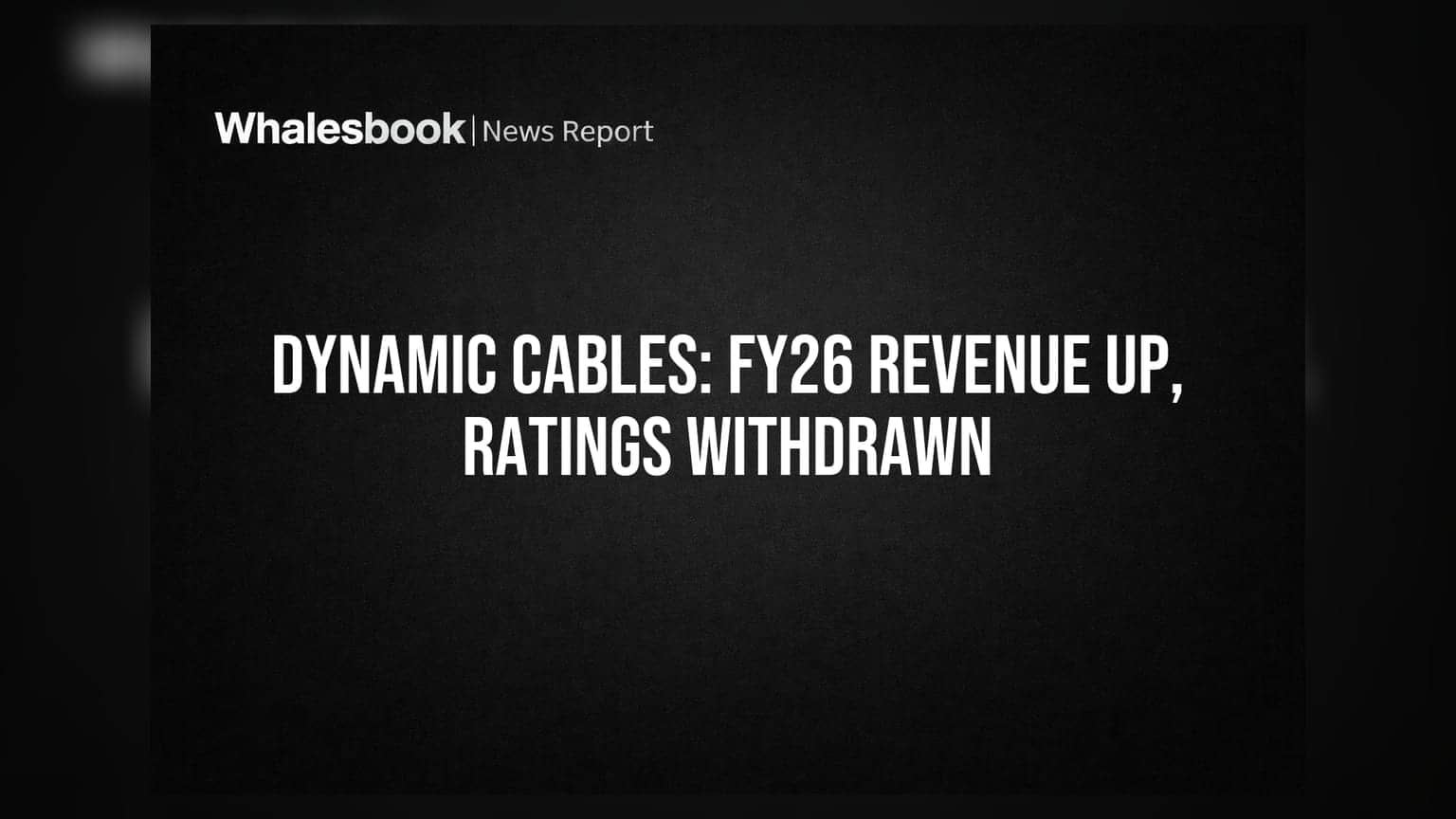 Dynamic Cables FY26 Revenue ₹1,197.8 Cr, EBITDA ₹129.6 Cr; Ratings Withdrawn