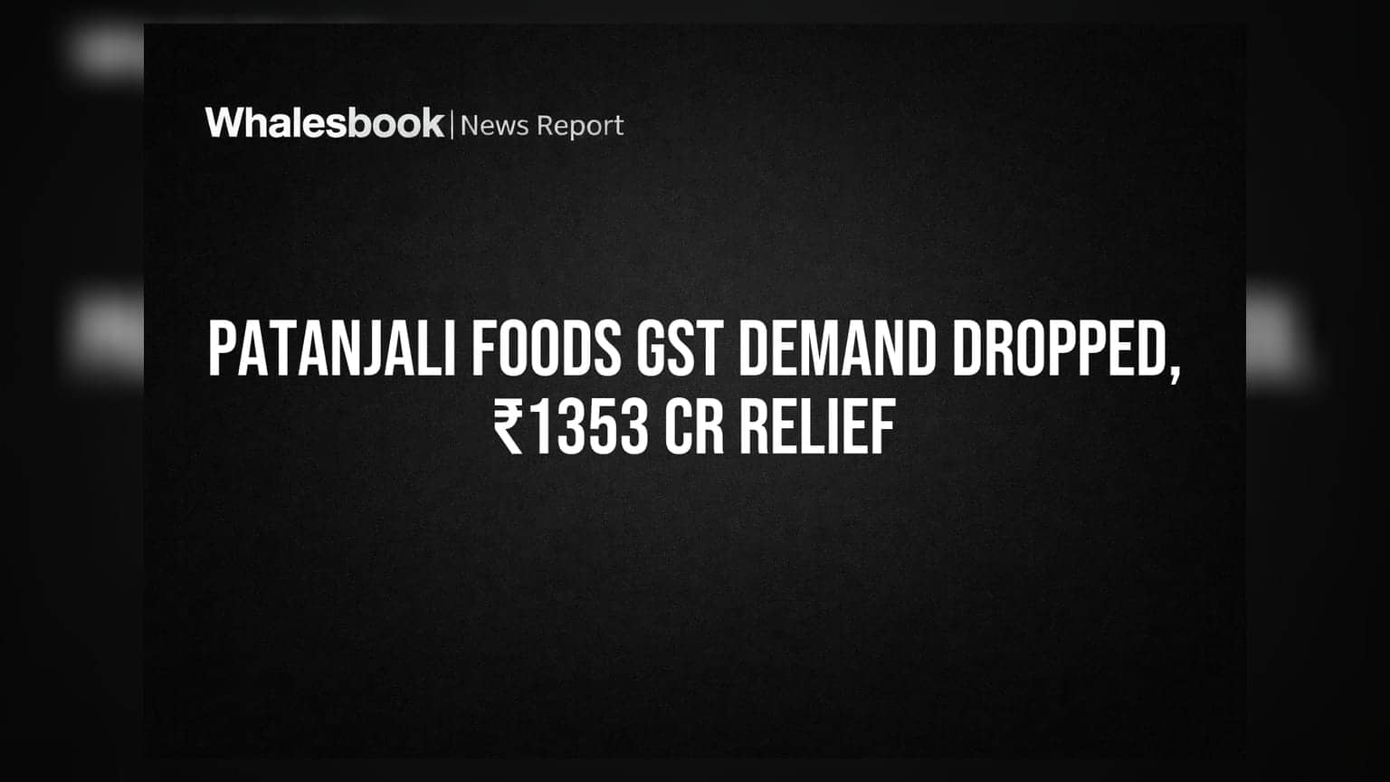 Patanjali Foods GST Demand of ₹1,353 Crore Dropped by Authorities