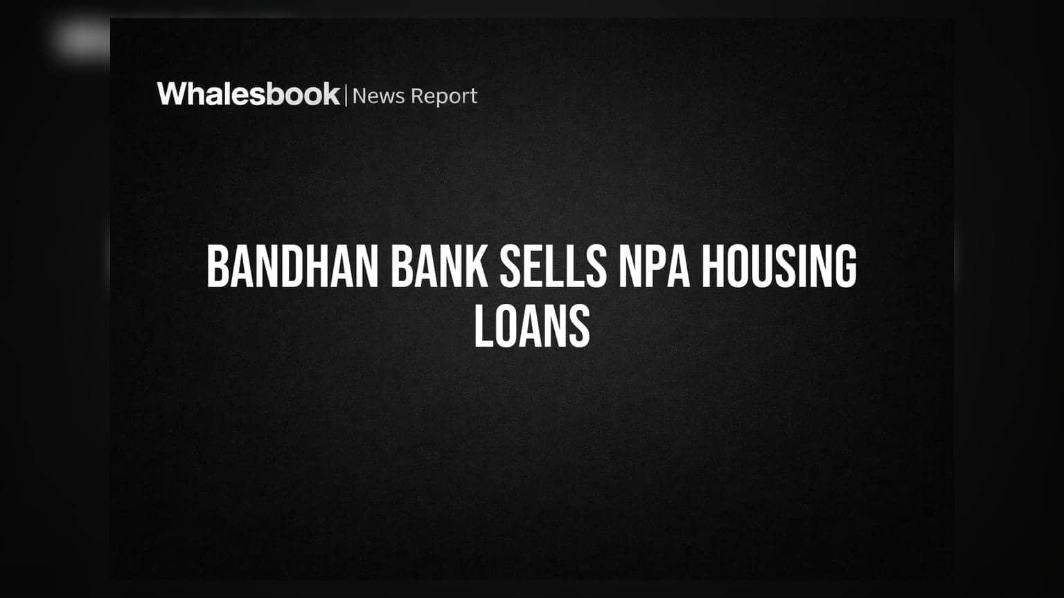 Bandhan Bank: ₹303.74 கோடி வாராக்கடன் வீடு கடன் விற்பனை!