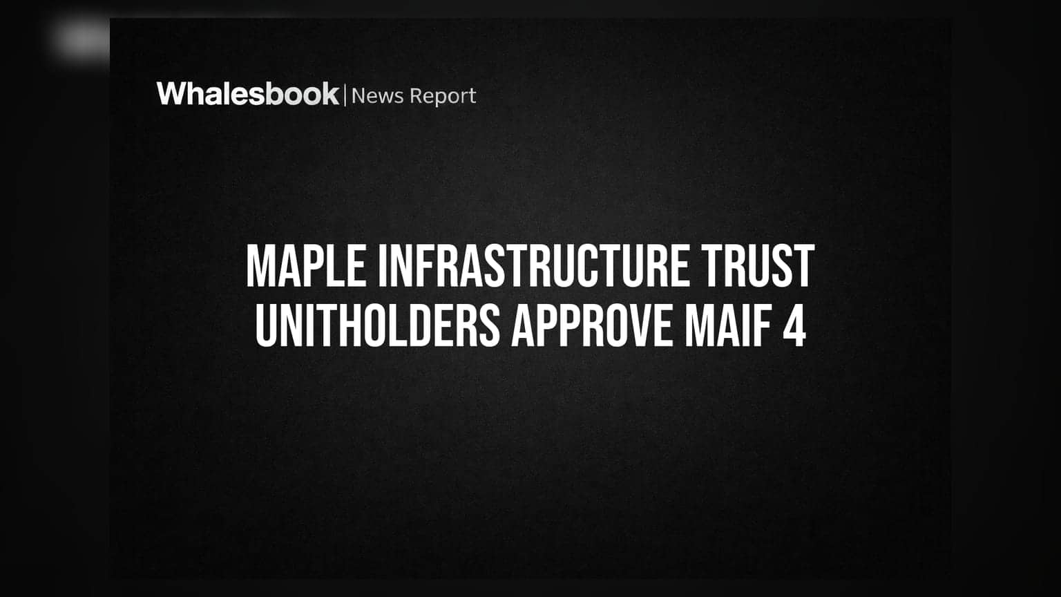 Maple Infrastructure Trust: MAIF 4 முதலீட்டின் கையகப்படுத்தலுக்கு யூனிட் ஹோல்டர்கள் ஒப்புதல்!