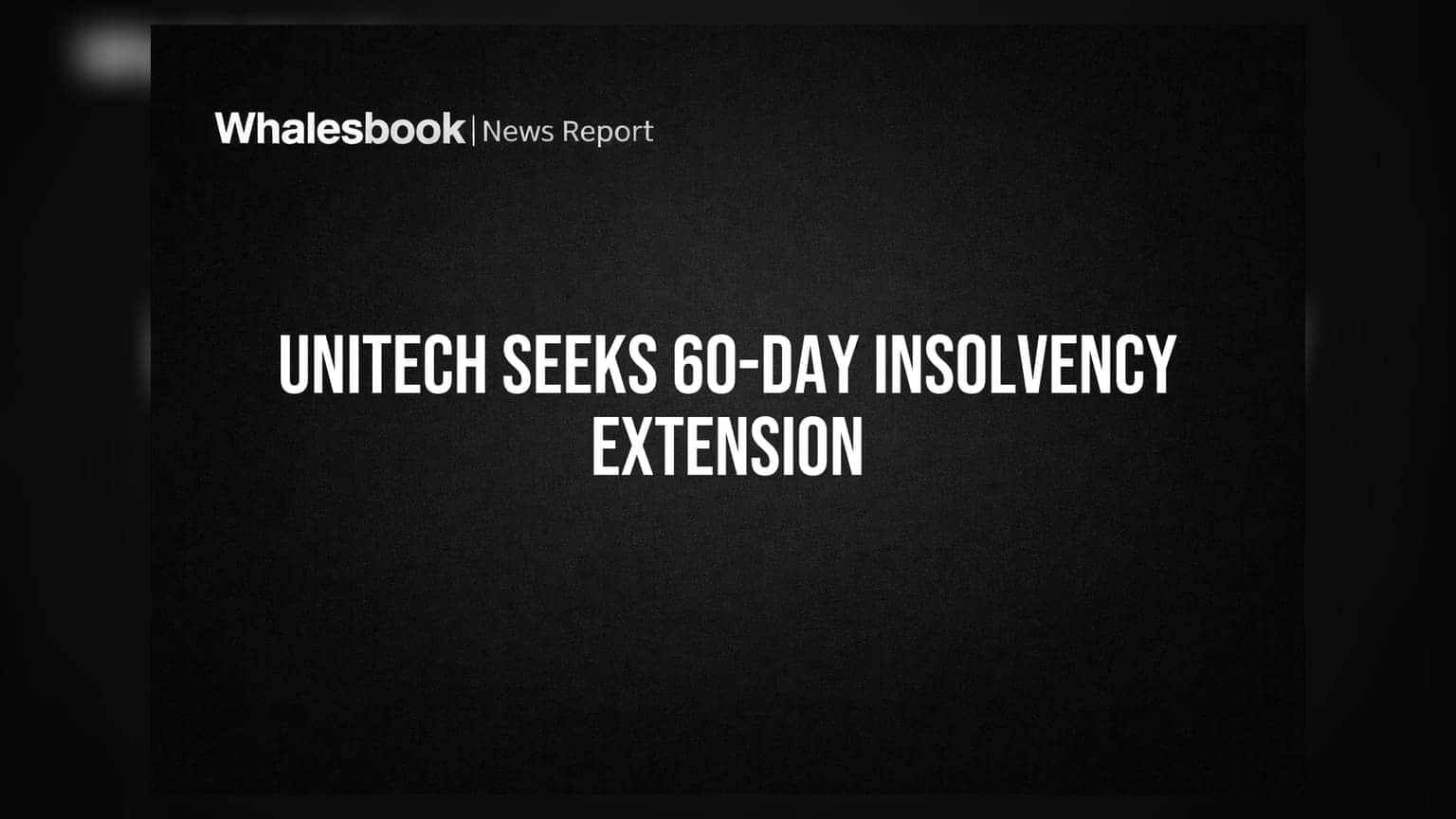 Unitech International: दिवाळखोरीच्या प्रक्रियेला मुदतवाढ? महाबँक ठरणार महत्त्वाची