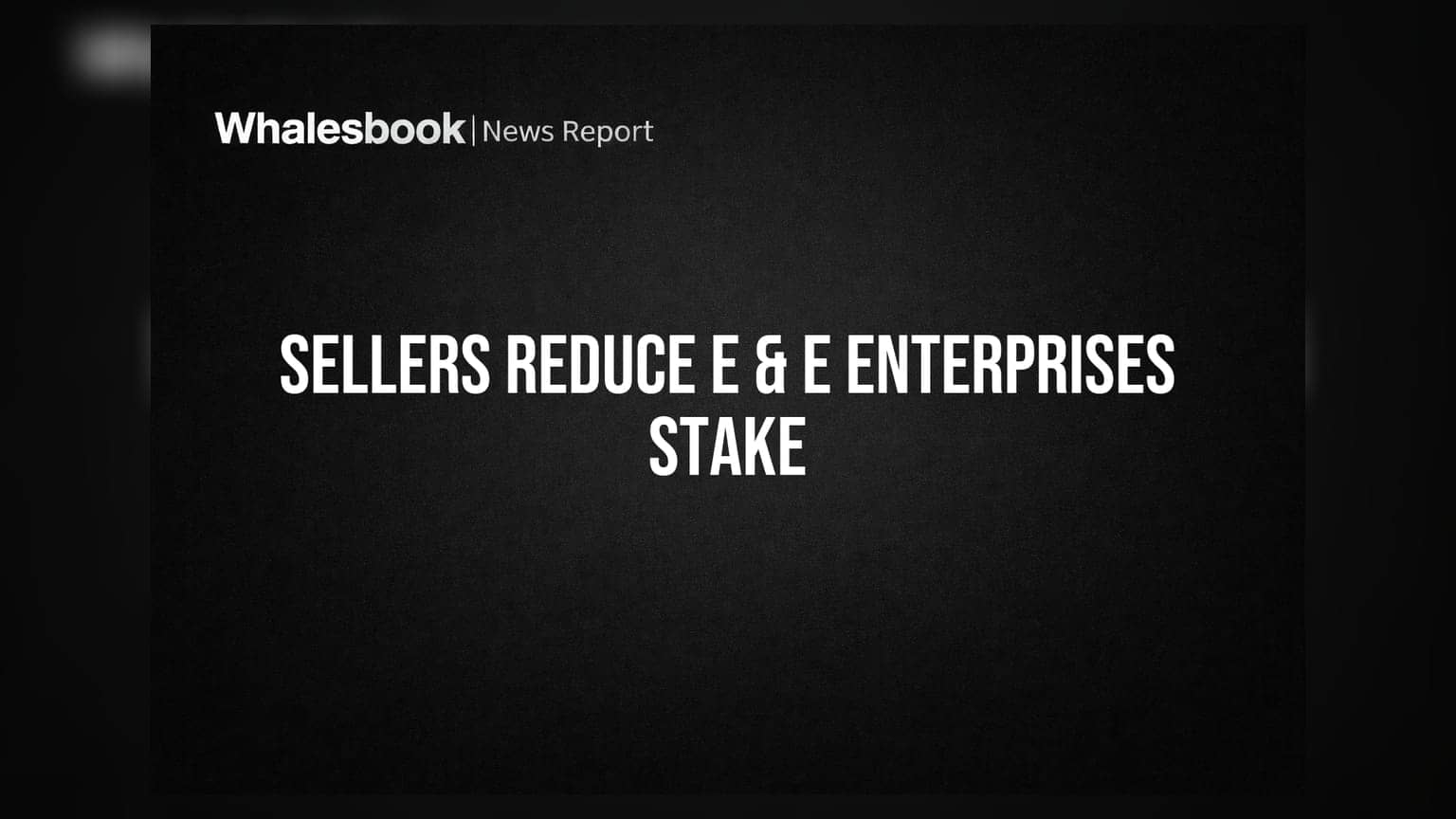 E & E Enterprises Ltd: Sellers Offload 15,000 Shares, Stake Drops to 3.05%
