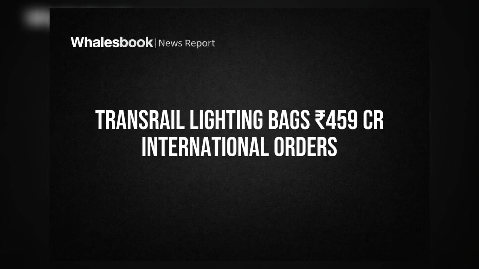 Transrail Lighting को मिले ₹459 करोड़ के बड़े ऑर्डर, इस साल की कुल कमाई ₹1,000 करोड़ पार