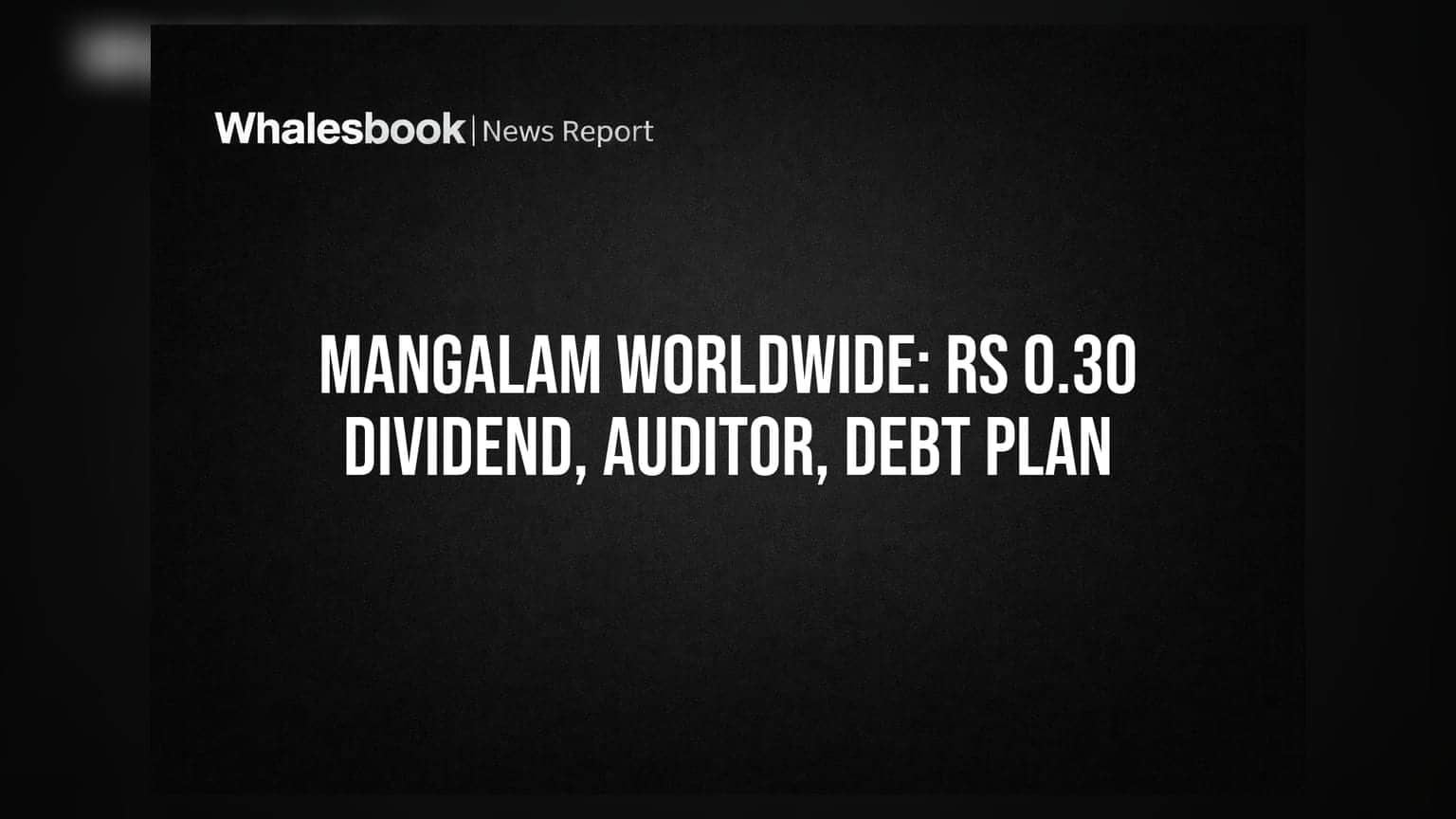 Mangalam Worldwide: शेअरधारकांना मोठा दिलासा! ₹0.30 डिव्हिडंड जाहीर; ऑडिटर्सचीही नियुक्ती