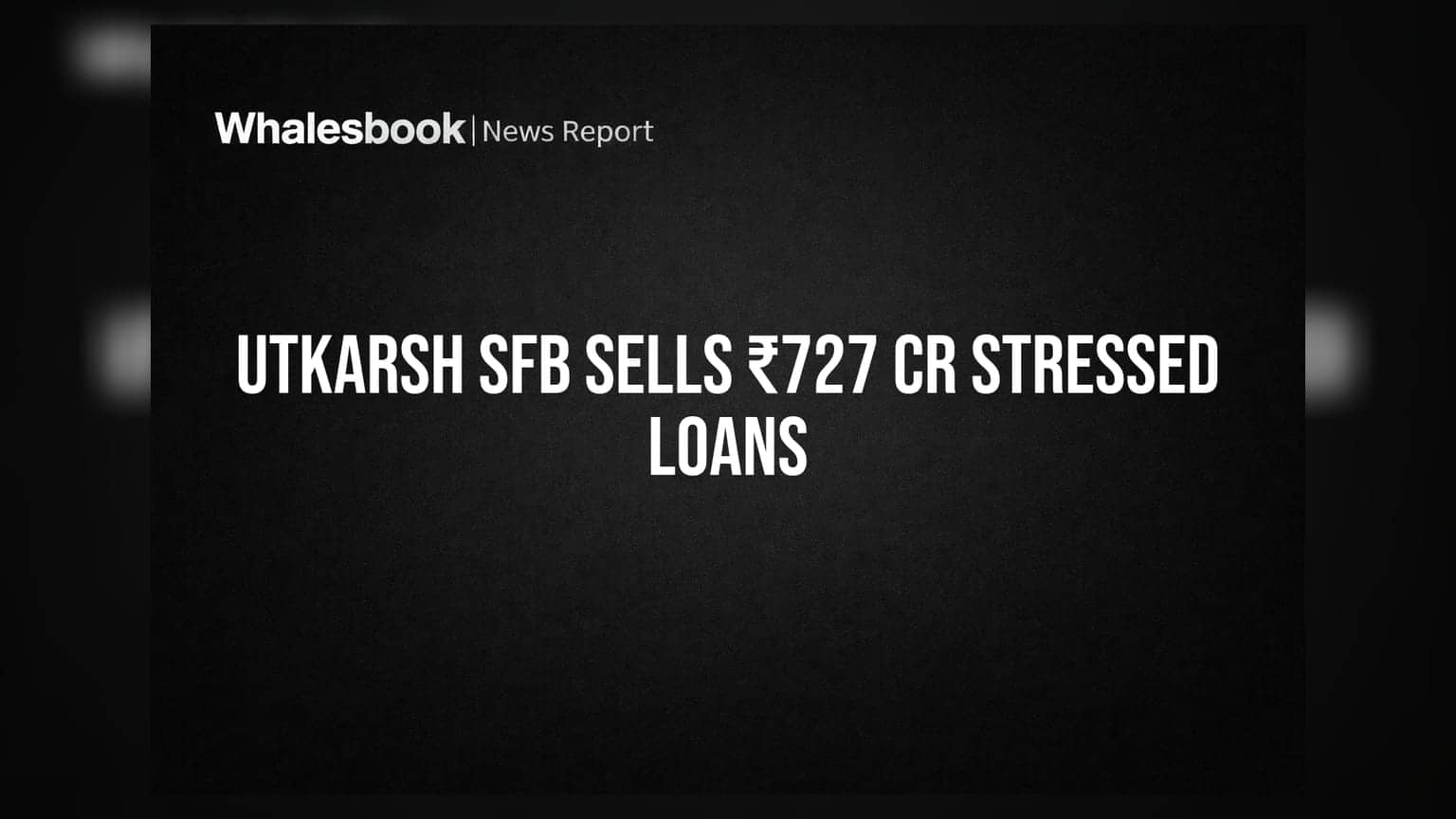 Utkarsh Small Finance Bank to Sell ₹727 Crore Stressed Loan Portfolios