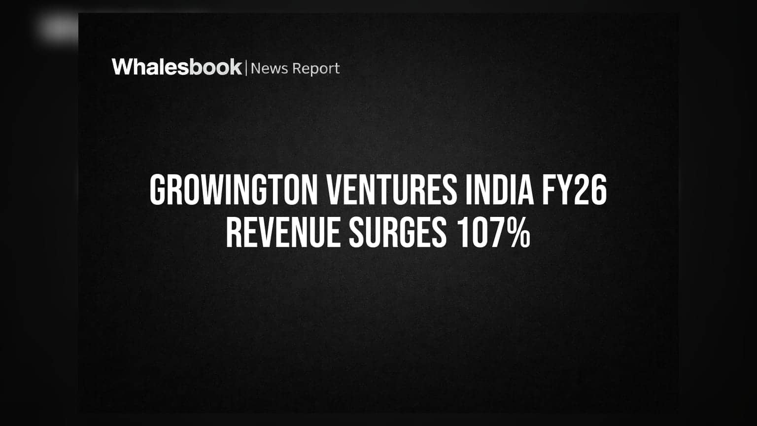 Growington Ventures India: FY26 માં આવકમાં 107% નો જબરદસ્ત ઉછાળો, ₹131.83 કરોડને પાર