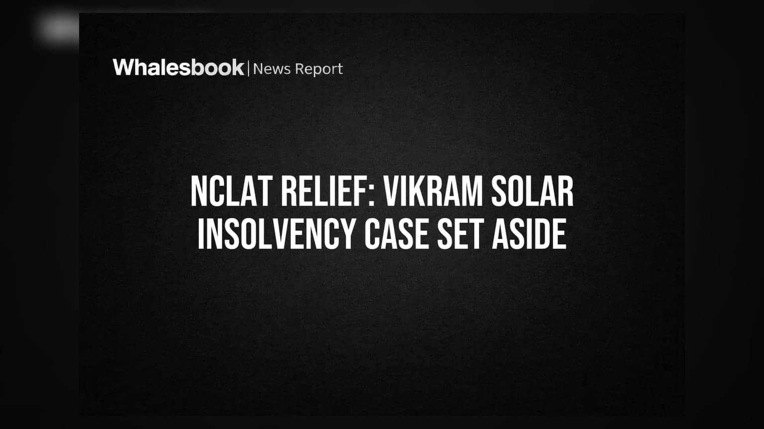 विक्रम सोलर लिमिटेड को बड़ी राहत! NCLAT ने इन्सॉल्वेंसी का आदेश किया रद्द, ₹0.92 करोड़ की वापसी