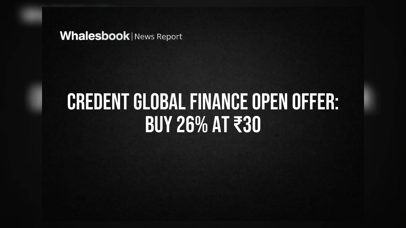 Credent Global Finance Open Offer: ખરીદદારો ₹30 પ્રતિ શેર પર 26% હિસ્સો ખરીદશે