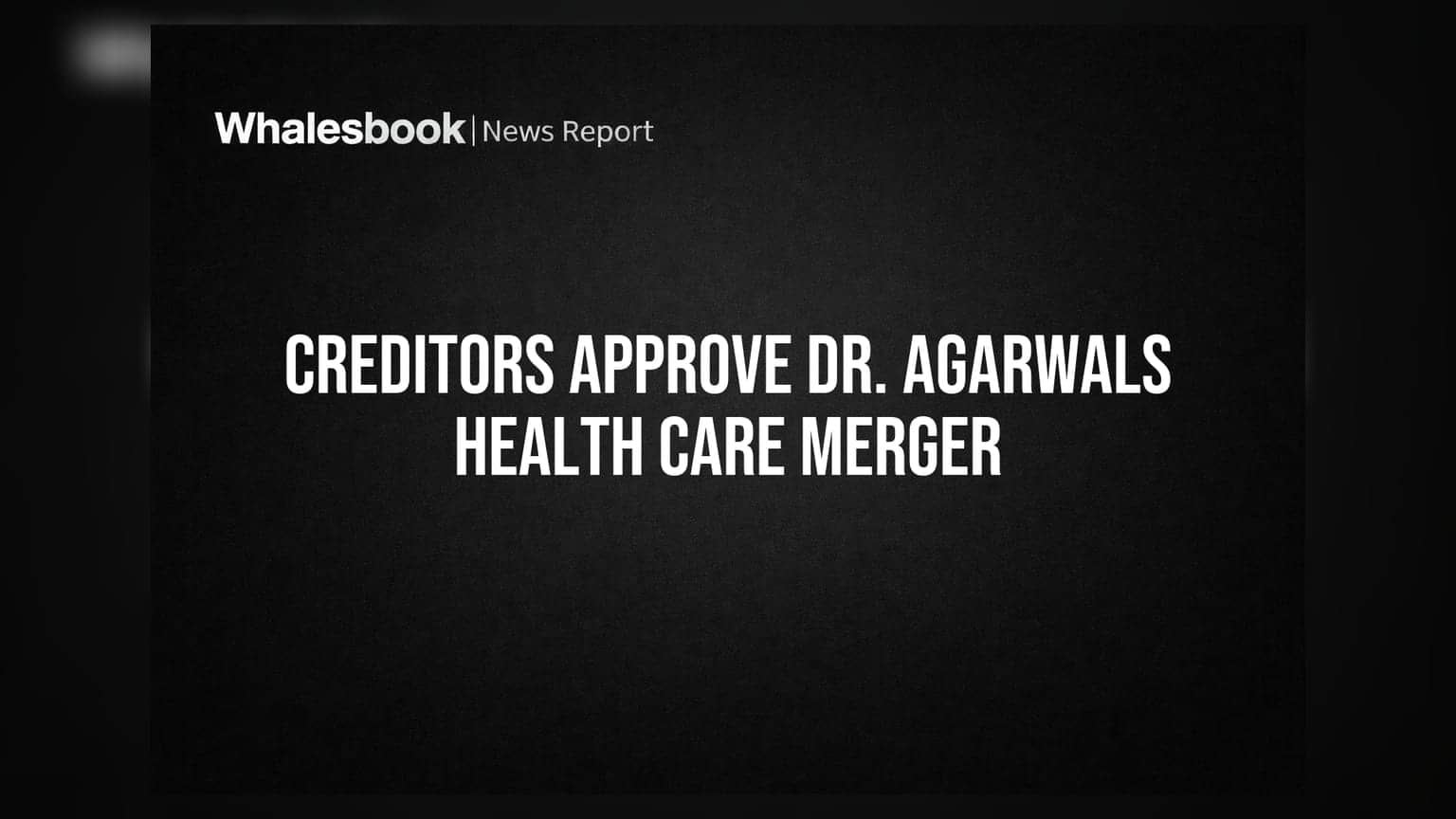 Dr. Agarwals Health Care Ltd: મર્જર સ્કીમને creditors ની મળી બિનશરતી મંજૂરી
