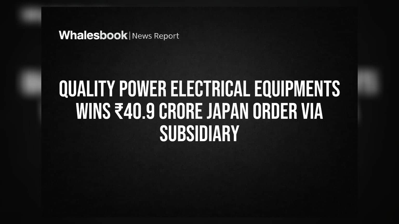 Quality Power Electrical Equipments ને જાપાનથી મળ્યો ₹40.9 કરોડનો મોટો ઓર્ડર