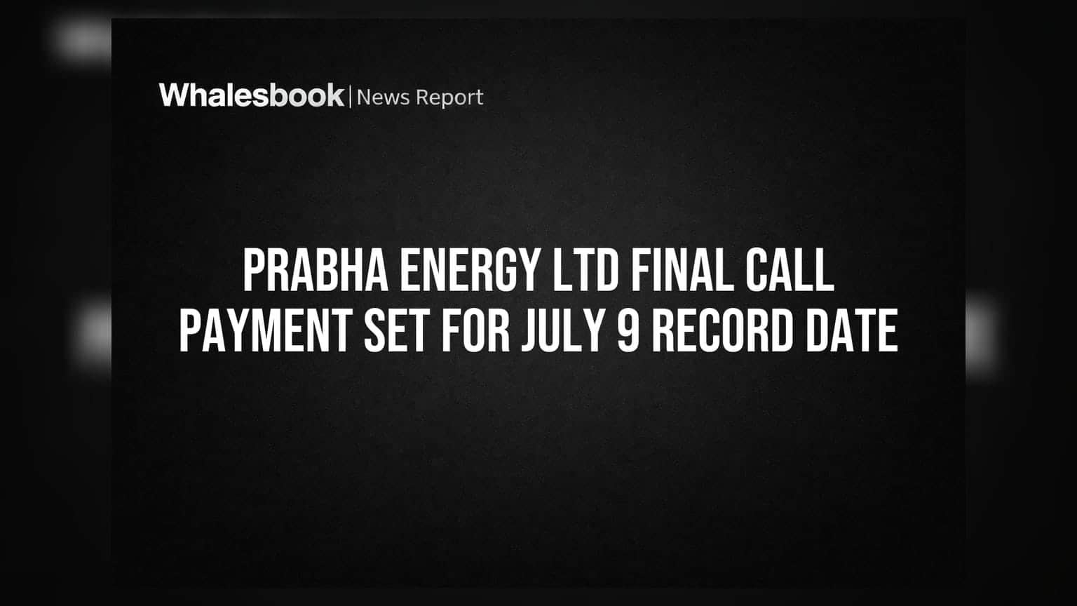 Prabha Energy Ltd Final Call Payment Set for July 9 Record Date