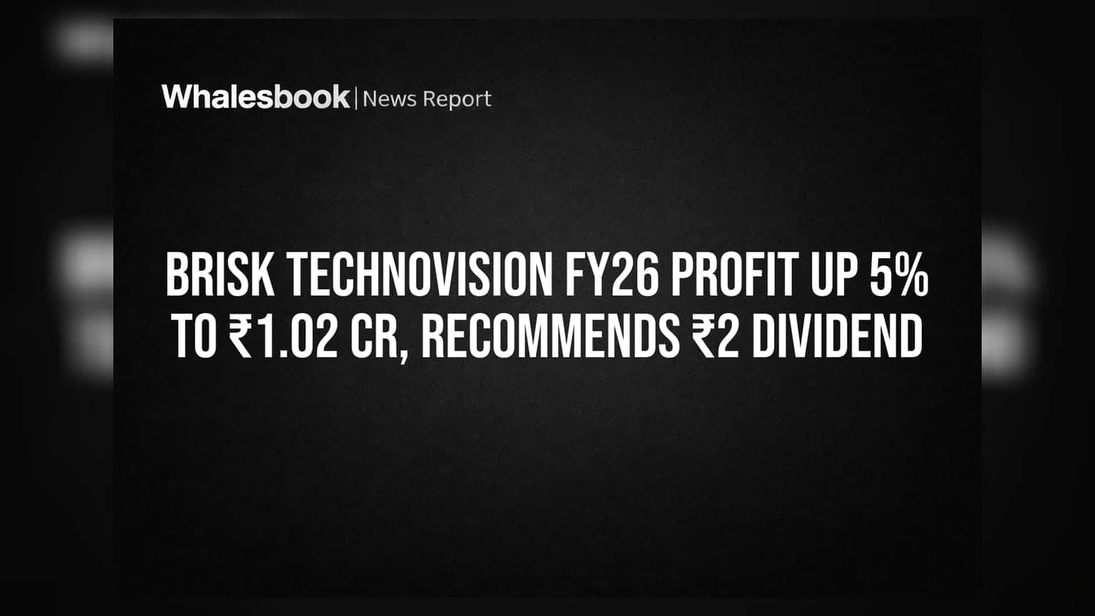 Brisk Technovision: FY26 ਵਿੱਚ ਮੁਨਾਫਾ **5%** ਵਧਿਆ, ₹1.02 ਕਰੋੜ ਪਹੁੰਚਿਆ, ₹2 ਡਿਵੀਡੈਂਡ ਦਾ ਐਲਾਨ