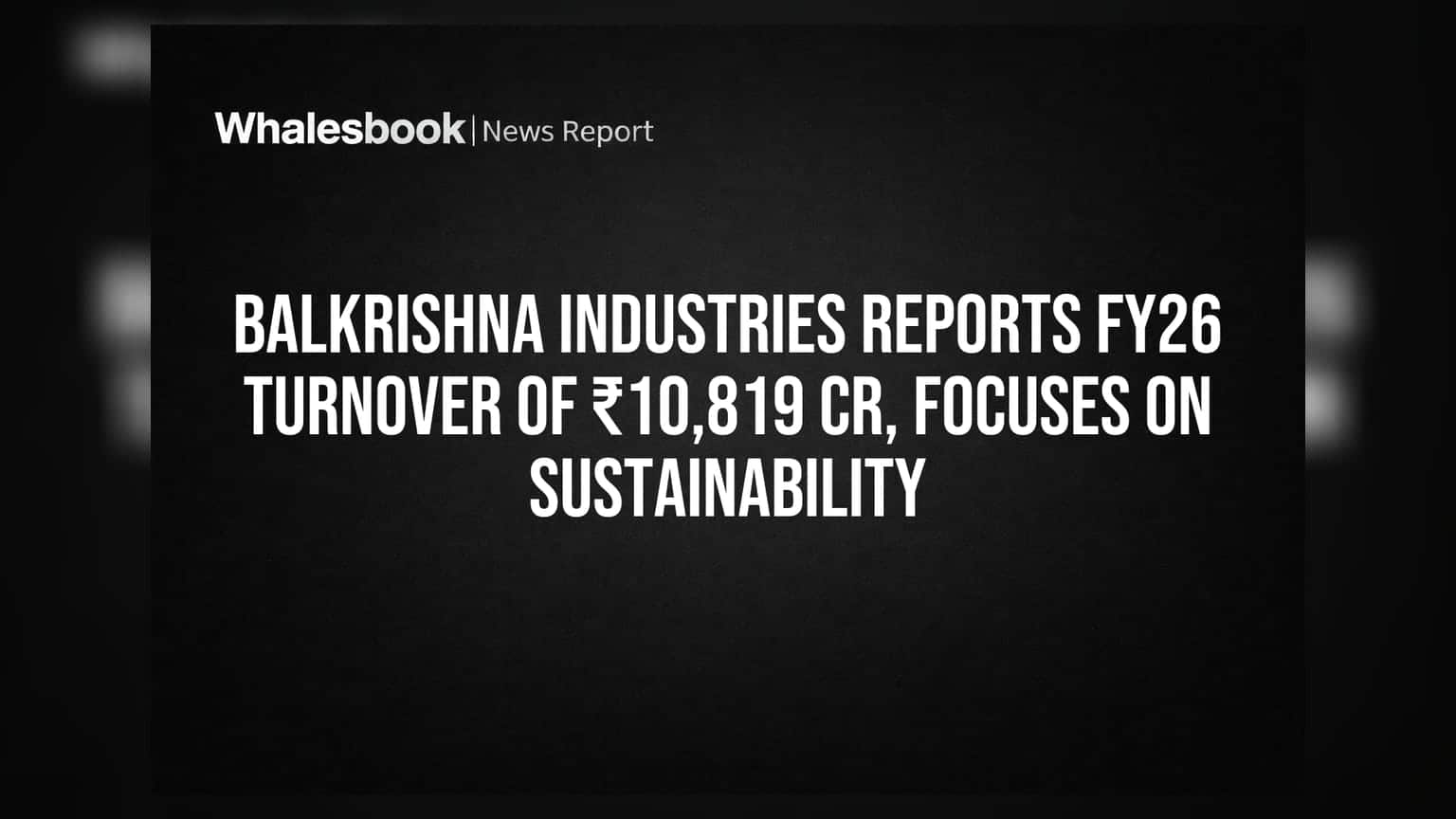 Balkrishna Industries Reports FY26 Turnover of ₹10,819 Cr, Focuses on Sustainability