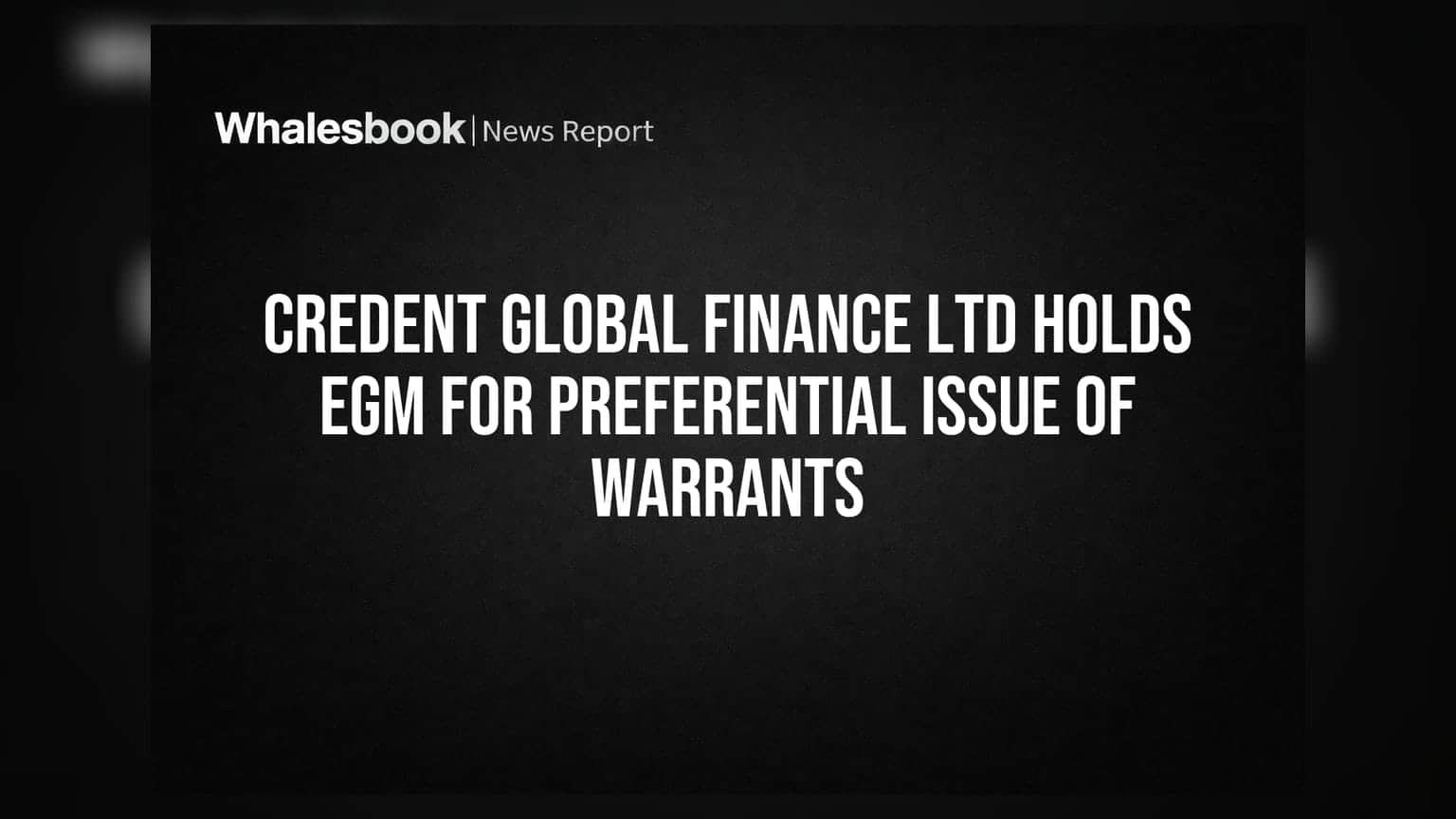 Credent Global Finance Ltd Holds EGM for Preferential Issue of Warrants