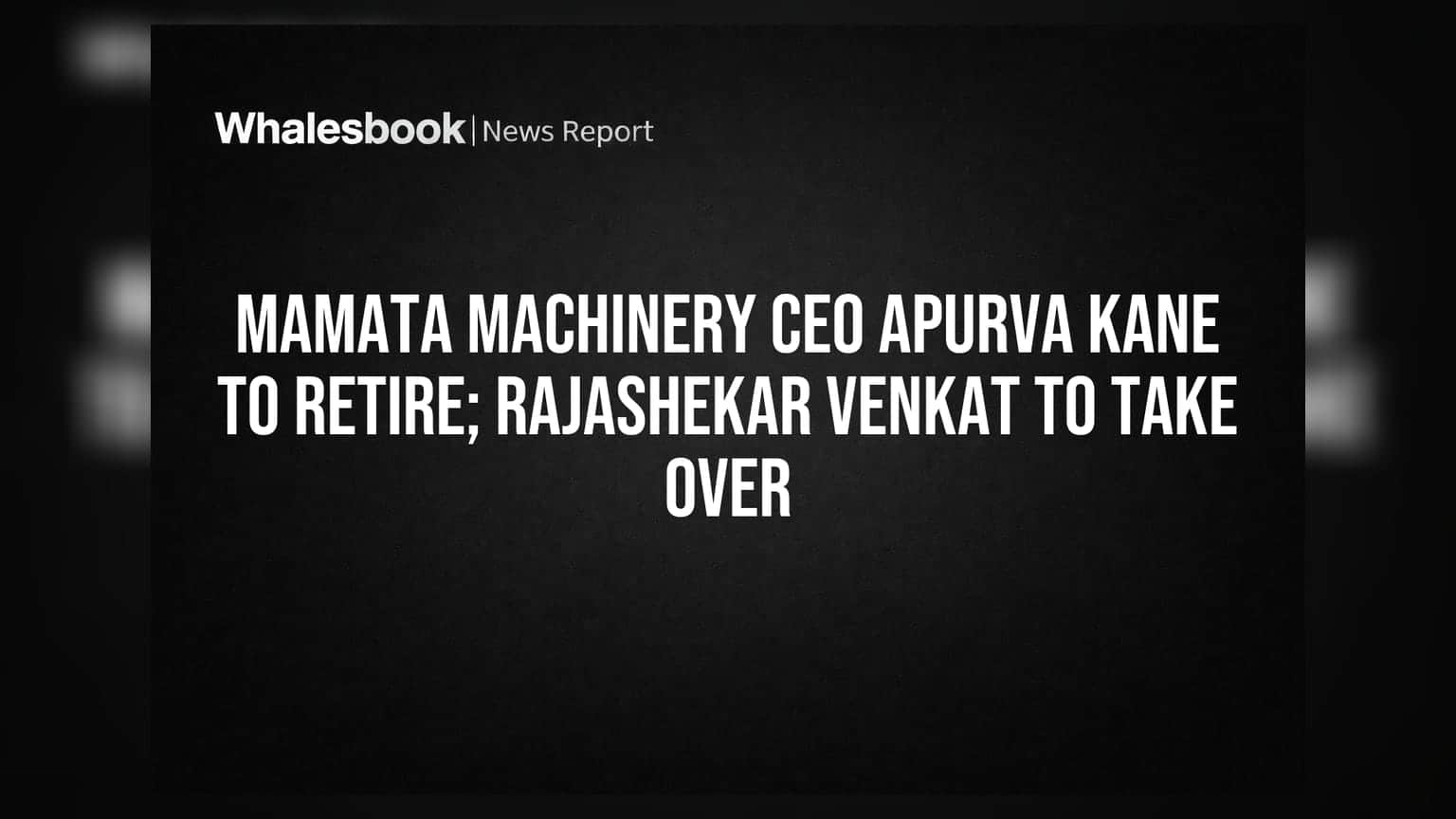 Mamata Machinery में बड़ा बदलाव: CEO अपूर्व केन रिटायर होंगे, राजशेखर वेंकट संभालेंगे कमान