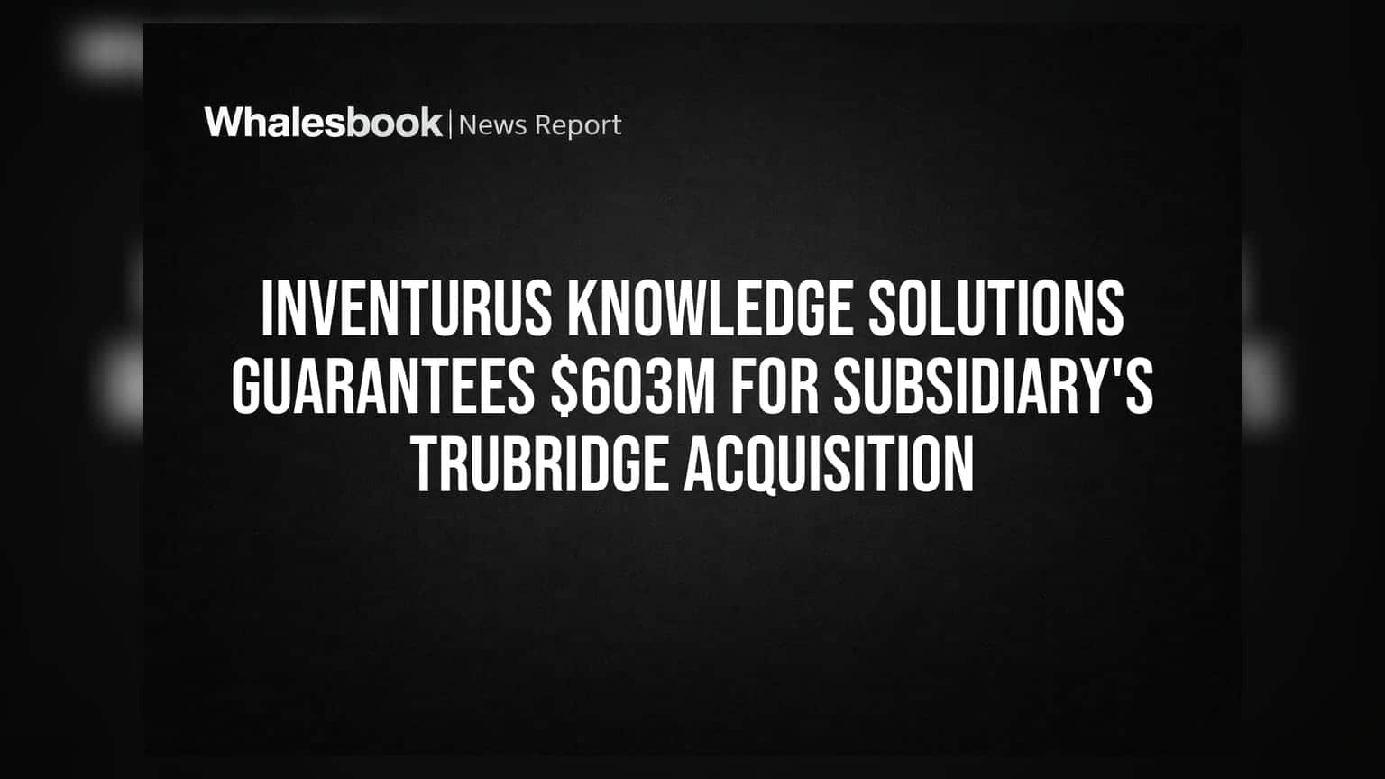 Inventurus Knowledge Solutions Guarantees $603M for Subsidiary's TruBridge Acquisition