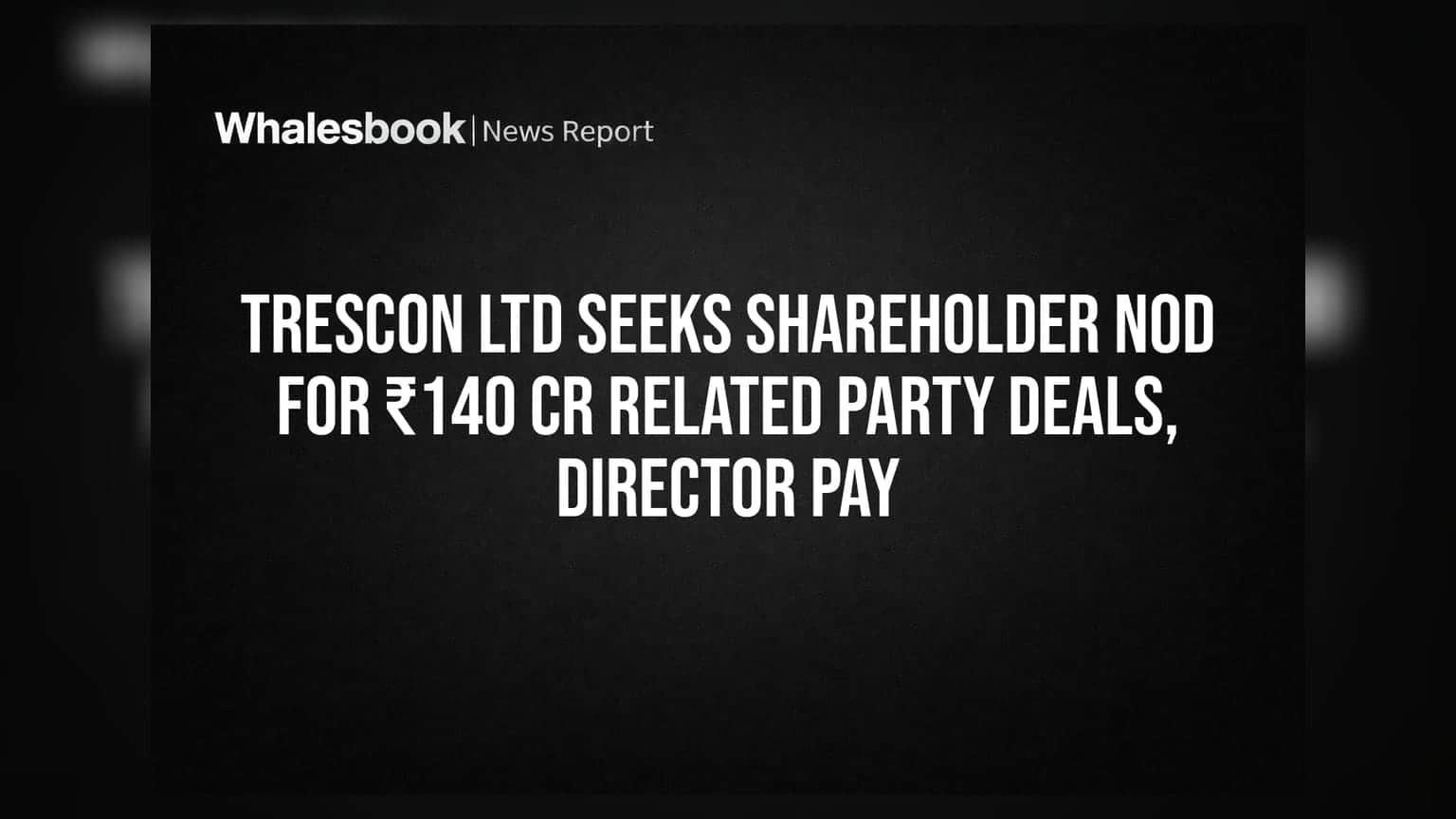 Trescon Ltd: શેરધારકોની મંજૂરી માટે ₹140 કરોડના સોદા અને ડિરેક્ટર પગારનો પ્રસ્તાવ