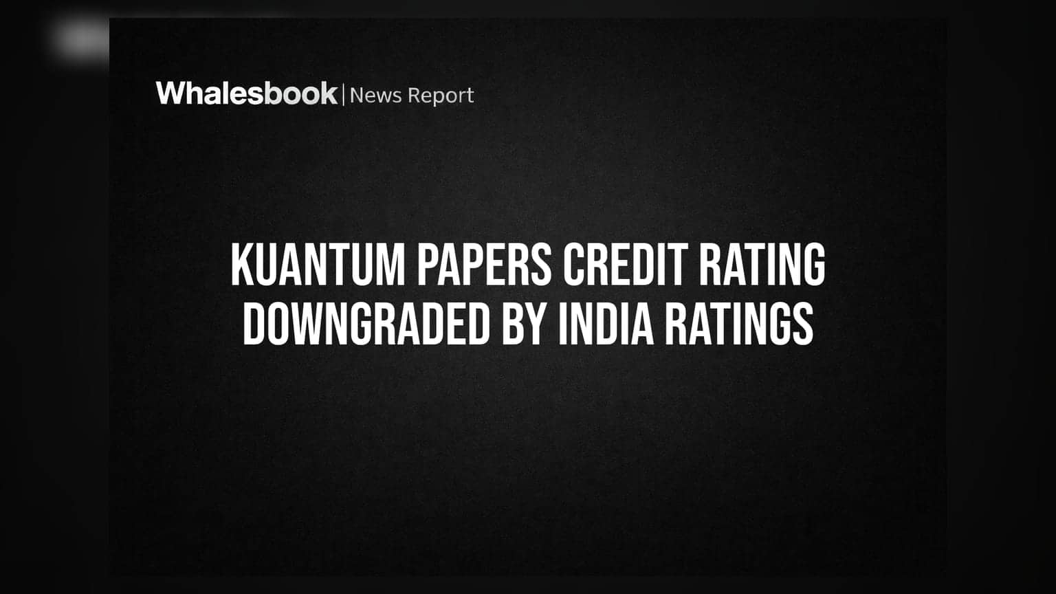 Kuantum Papers Credit Rating Downgraded by India Ratings