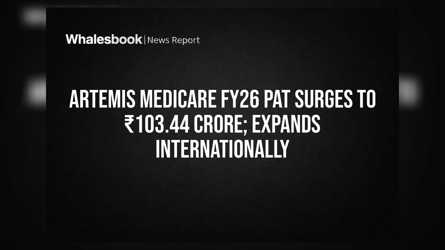 Artemis Medicare FY26 PAT Surges to ₹103.44 Crore; Expands Internationally
