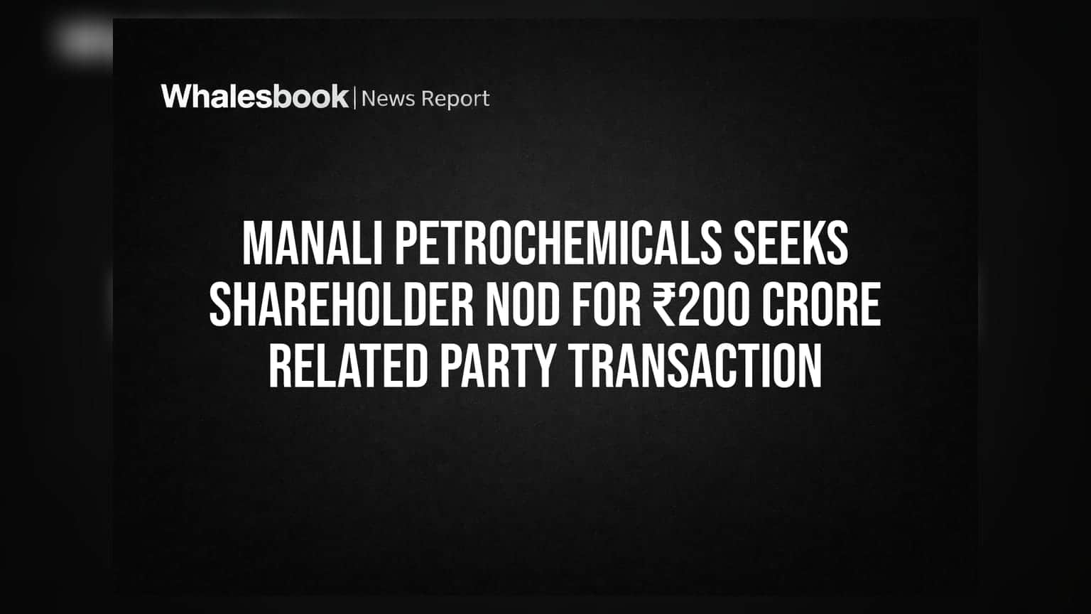 Manali Petrochemicals seeks shareholder nod for ₹200 crore related party transaction