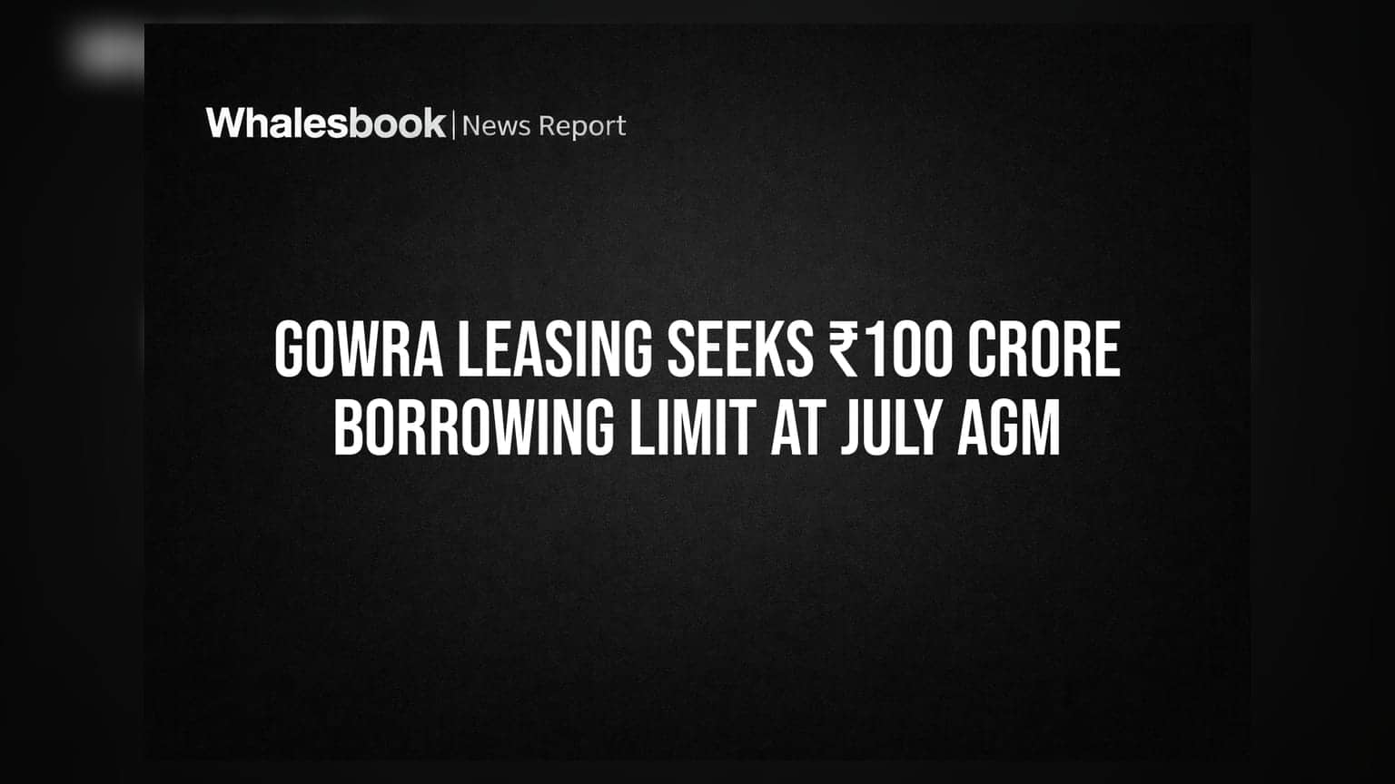 Gowra Leasing Seeks ₹100 Crore Borrowing Limit at July AGM